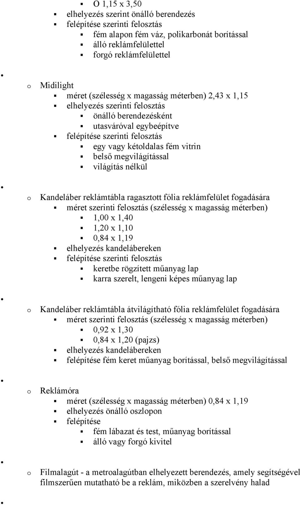 nélkül Kandeláber reklámtábla ragaszttt fólia reklámfelület fgadására méret szerinti felsztás (szélesség x magasság méterben) 1,00 x 1,40 1,20 x 1,10 0,84 x 1,19 elhelyezés kandelábereken felépítése