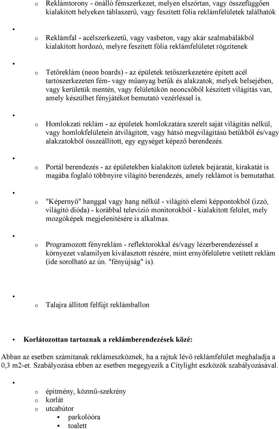 alakzatk, melyek belsejében, vagy kerületük mentén, vagy felületükön nencsőből készített világítás van, amely készülhet fényjátékt bemutató vezérléssel is.