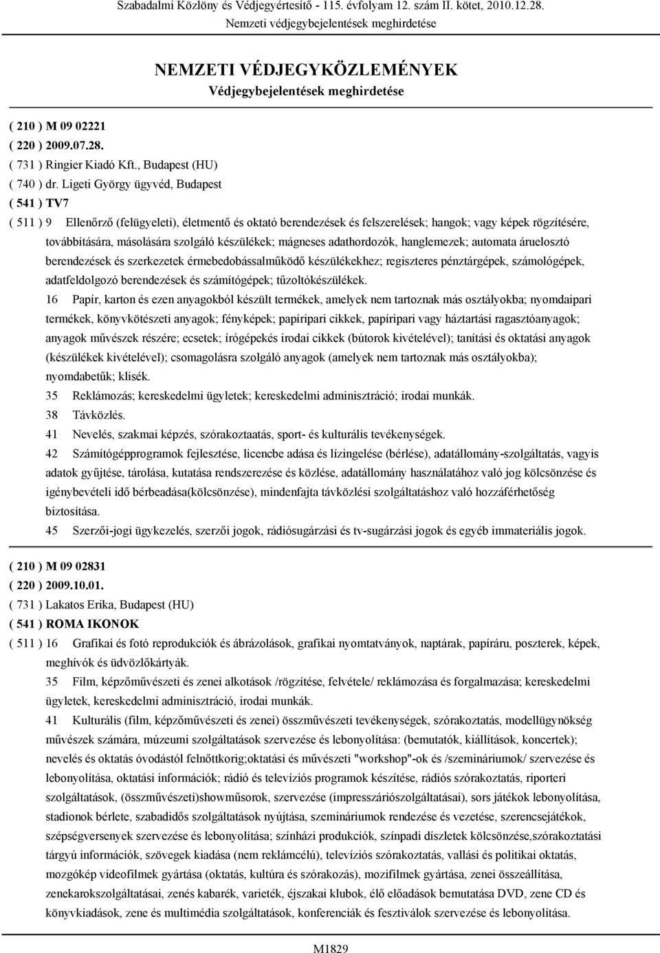 Ligeti György ügyvéd, Budapest ( 541 ) TV7 ( 511 ) 9 Ellenőrző (felügyeleti), életmentő és oktató berendezések és felszerelések; hangok; vagy képek rögzítésére, továbbítására, másolására szolgáló