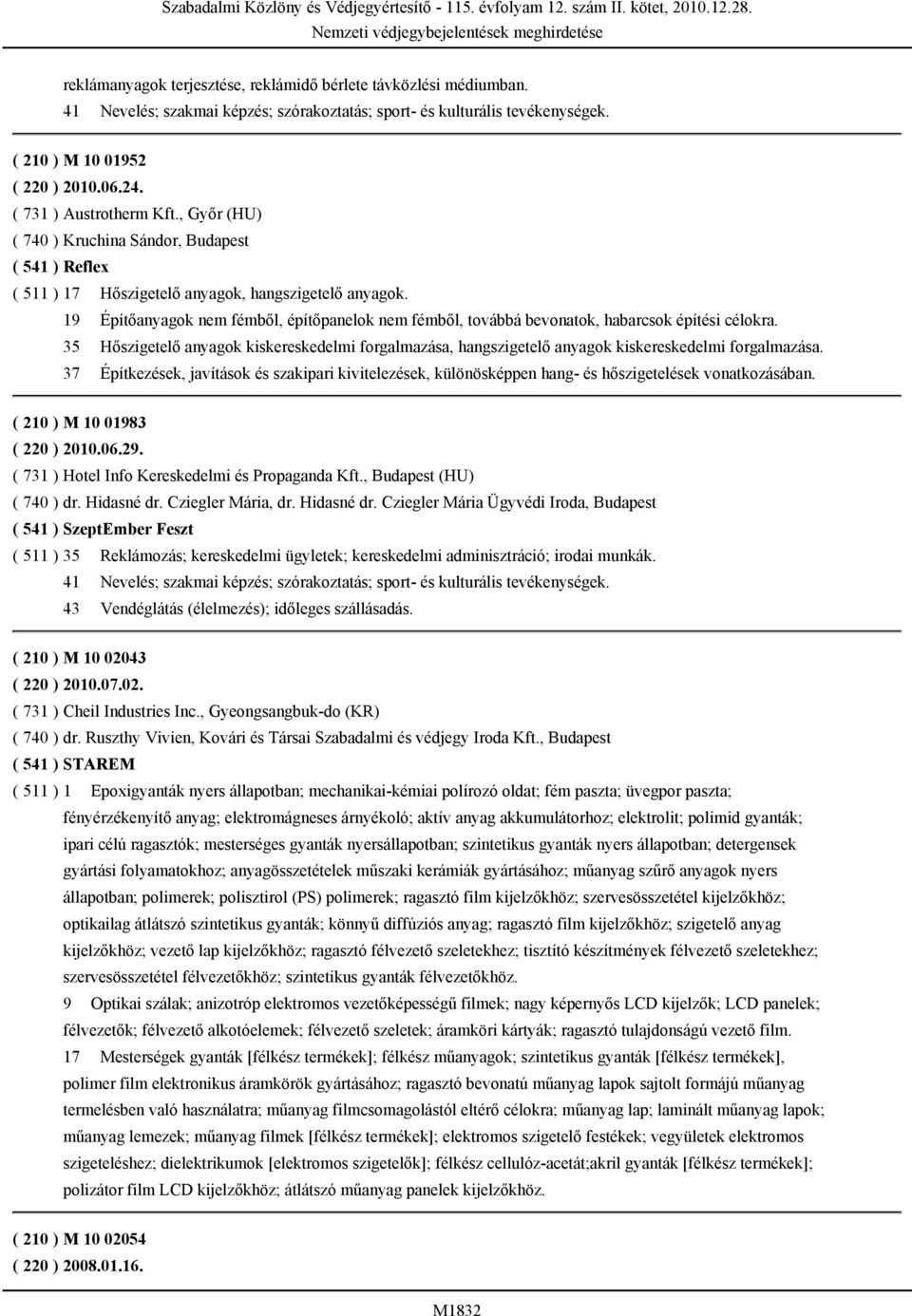 19 Építőanyagok nem fémből, építőpanelok nem fémből, továbbá bevonatok, habarcsok építési célokra.