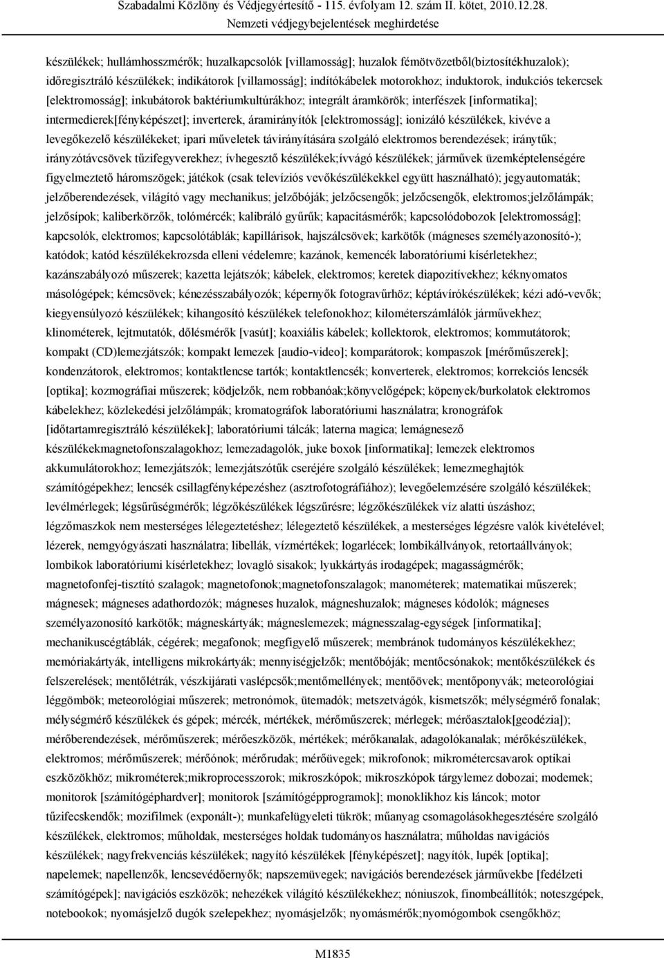 készülékek, kivéve a levegőkezelő készülékeket; ipari műveletek távirányítására szolgáló elektromos berendezések; iránytűk; irányzótávcsövek tűzifegyverekhez; ívhegesztő készülékek;ívvágó készülékek;