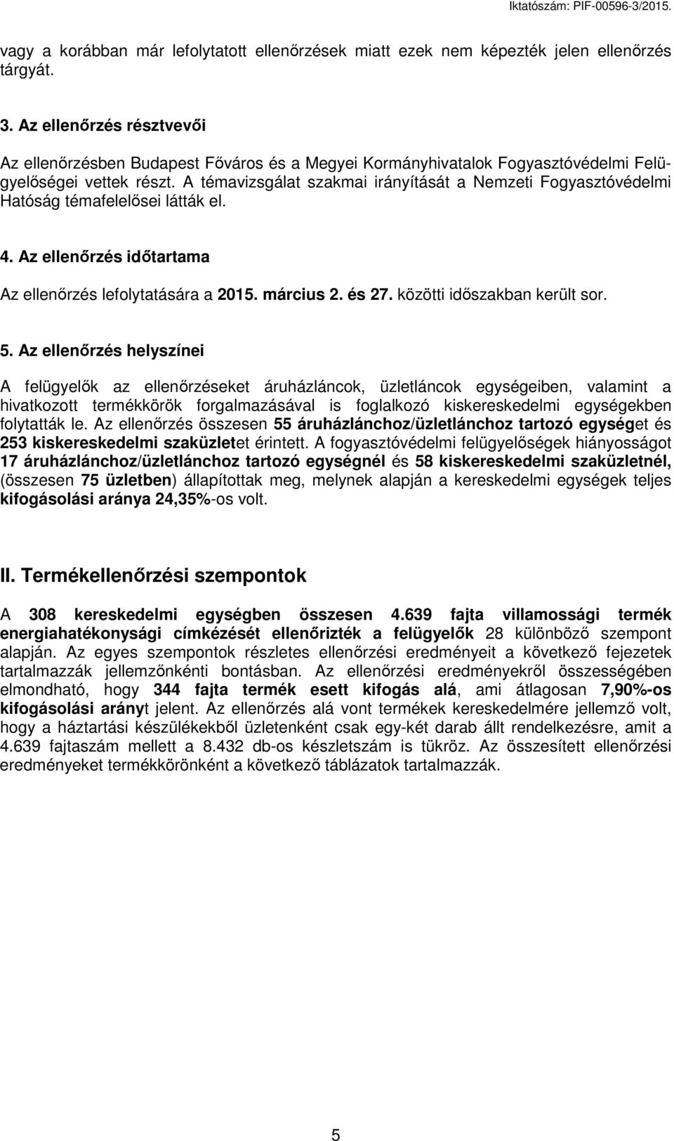 A témavizsgálat szakmai irányítását a zeti Fogyasztóvédelmi Hatóság témafelelősei látták el. 4. Az ellenőrzés időtartama Az ellenőrzés lefolytatására a 2015. március 2. és 27.
