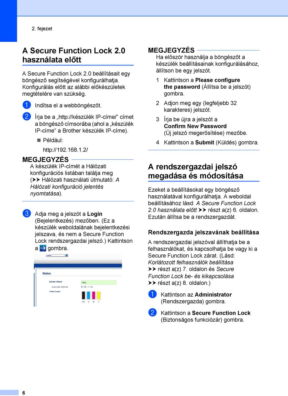 b Írja be a vkészülék IP-címe/ címet a böngésző címsorába (ahol a készülék IP-címe a Brother készülék IP-címe). Például: v19