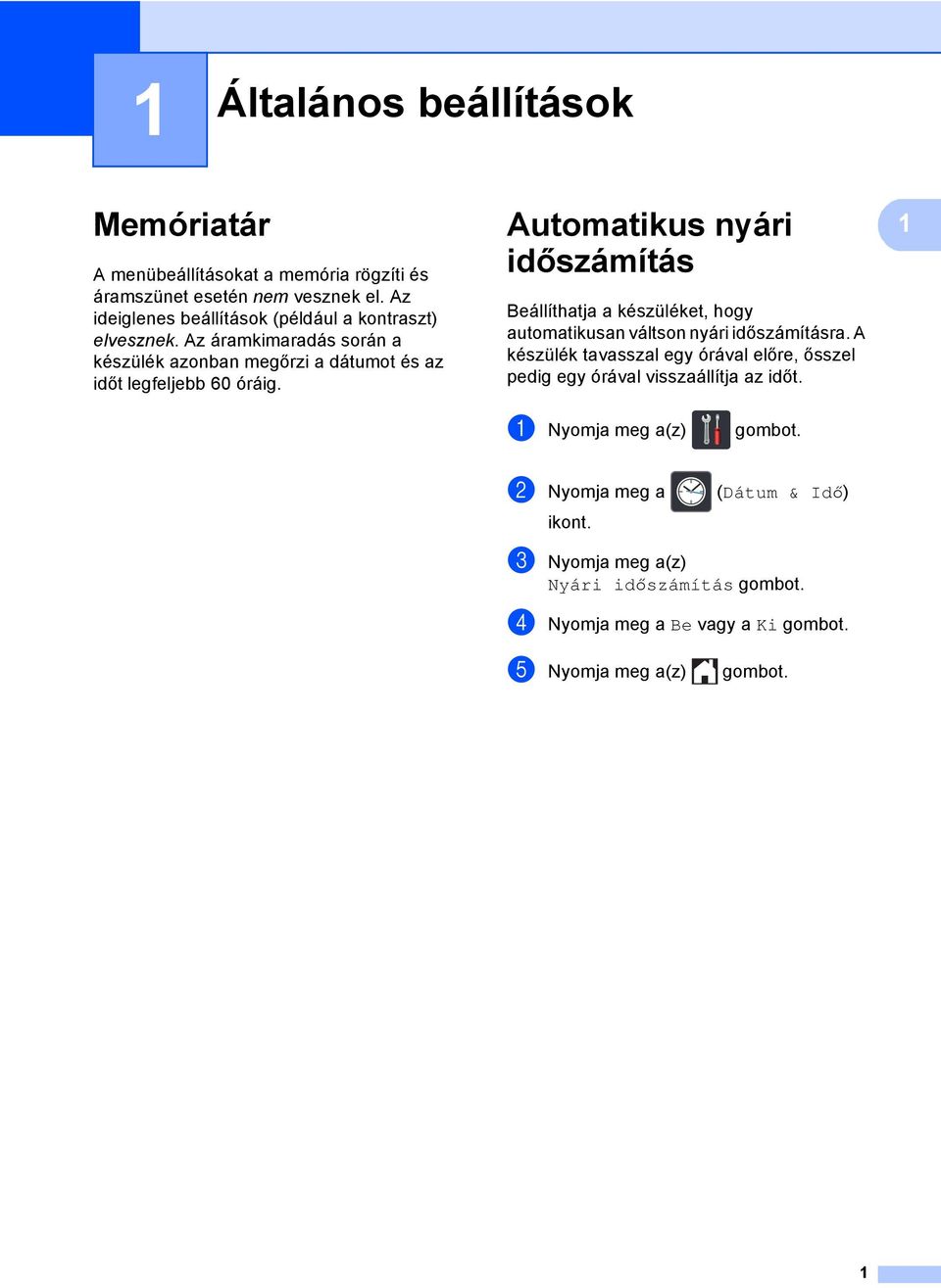 Automatikus nyári időszámítás 1 Beállíthatja a készüléket, hogy automatikusan váltson nyári időszámításra.