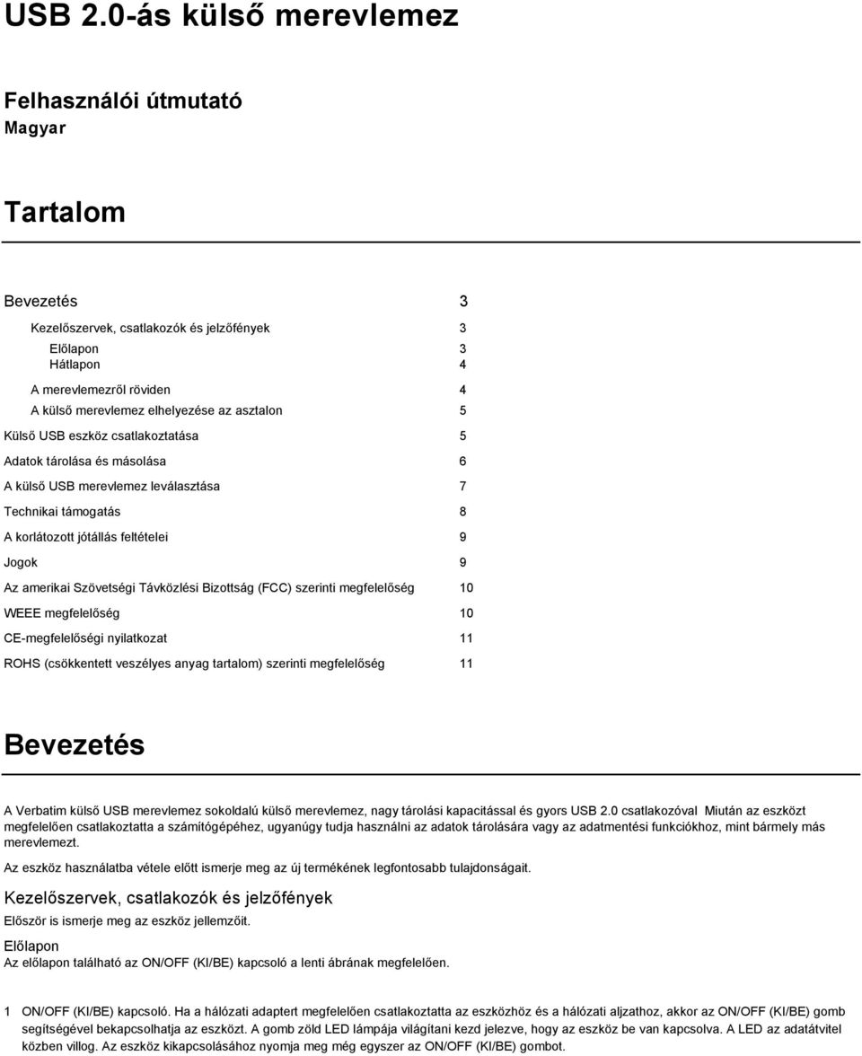 asztalon 5 Külső USB eszköz csatlakoztatása 5 Adatok tárolása és másolása 6 A külső USB merevlemez leválasztása 7 Technikai támogatás 8 A korlátozott jótállás feltételei 9 Jogok 9 Az amerikai