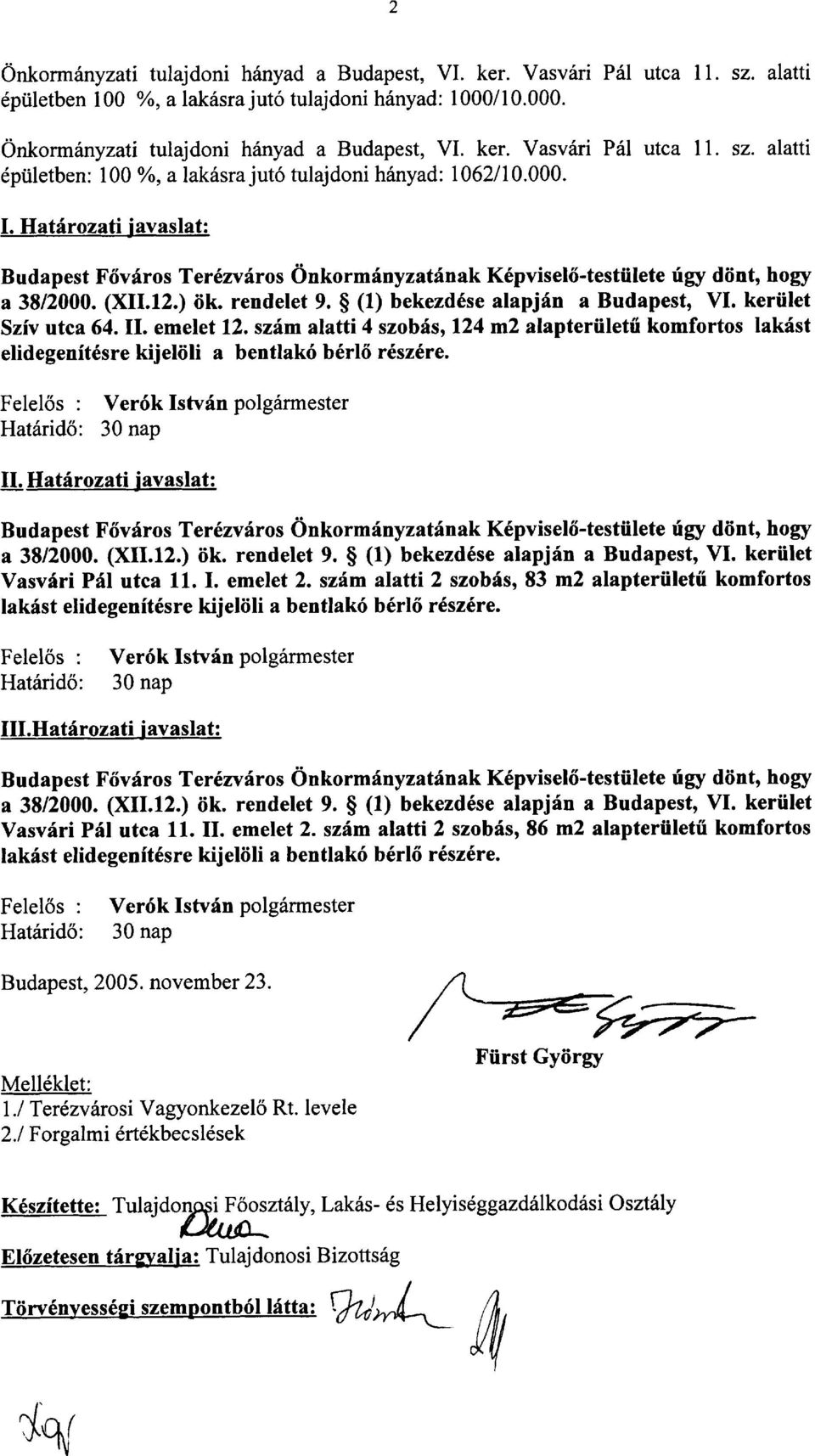 kerulet Sziv utca 64.11. emelet 12. szhm alatti 4 s, 124 m2 alapteriiletu komfortos lakhst elidegenitksre kijeloli a bentlak6 bcrlo riiszcre. Felelos : Ver6k stvain polgarmester Hatarido: 30 nap 11.