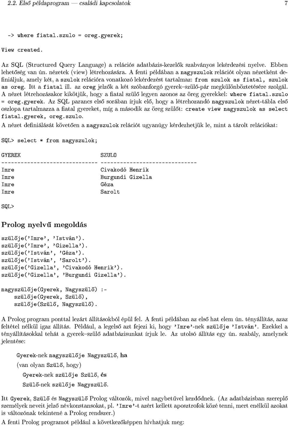 A fenti példában a nagyszulok relációt olyan nézetként definiáljuk, amely két, a szulok relációra vonatkozó lekérdezést tartalmaz: from szulok as f iatal, szulok as oreg. Itt a f iatal ill.
