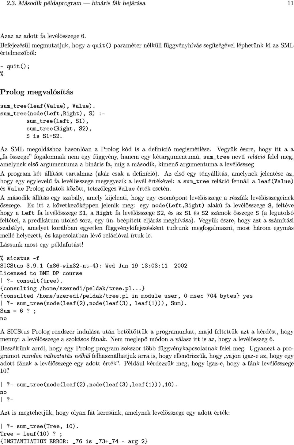 sum_tree (node( Left, Right), S) :- sum_tree( Left, S 1), sum_tree( Right, S2), S is S 1+ S2. Az SML megoldáshoz hasonlóan a Prolog kód is a definíció megismétlése.