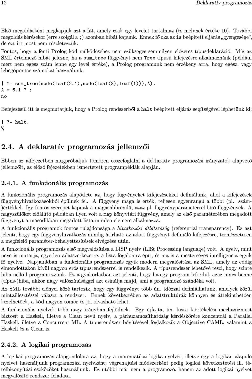 Míg az SML értelmező hibát jelezne, ha a sum_tree függvényt nem Tree típusú kifejezésre alkalmaznánk (például mert nem e gész szám lenne e gy levél értéke), a Prolog programunk nem érzékeny arra,