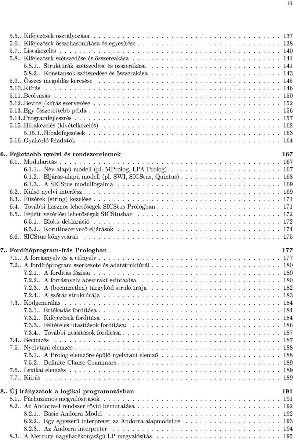 .Hibakezelés (kivételkezelés) 5.15.1.. Hibakifejezések 5. 16..Gyakorló feladatok 6.. Fejlettebb 6.1.. nyelvi és rendszerelemek Modularitás 6.1.1.. Név-alapú modell (pl. MProlog, LPA P rolog) 6.1.2.