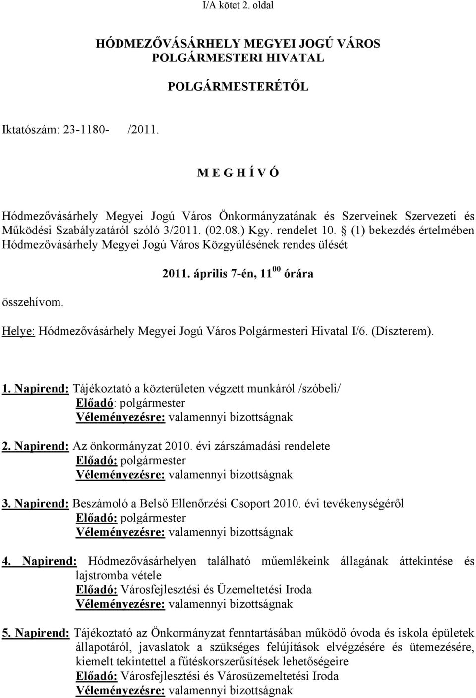 (1) bekezdés értelmében Hódmezővásárhely Megyei Jogú Város Közgyűlésének rendes ülését összehívom. 2011. április 7-én, 11 00 órára Helye: Hódmezővásárhely Megyei Jogú Város Polgármesteri Hivatal I/6.