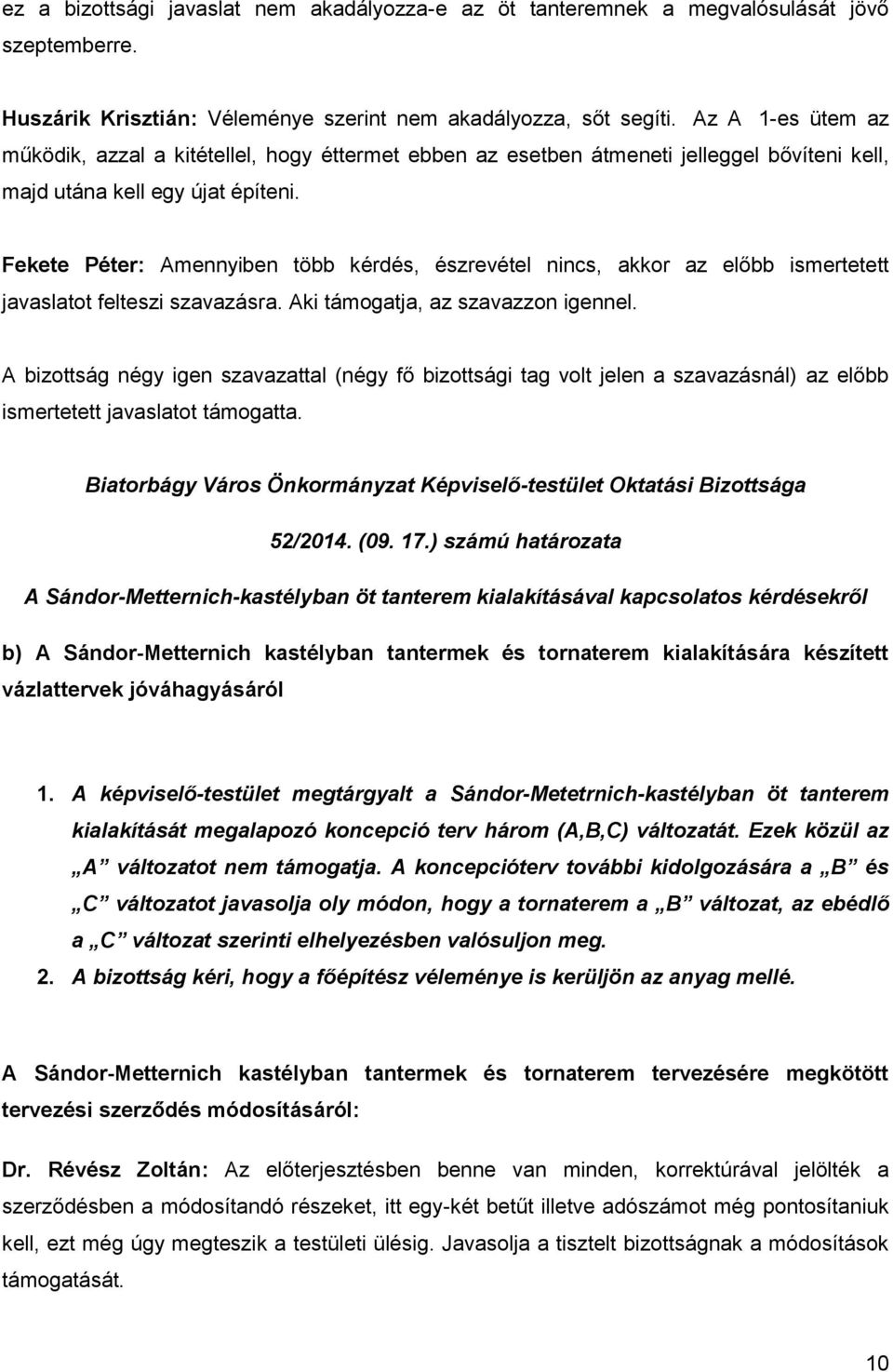 Fekete Péter: Amennyiben több kérdés, észrevétel nincs, akkor az előbb ismertetett javaslatot felteszi szavazásra. Aki támogatja, az szavazzon igennel.