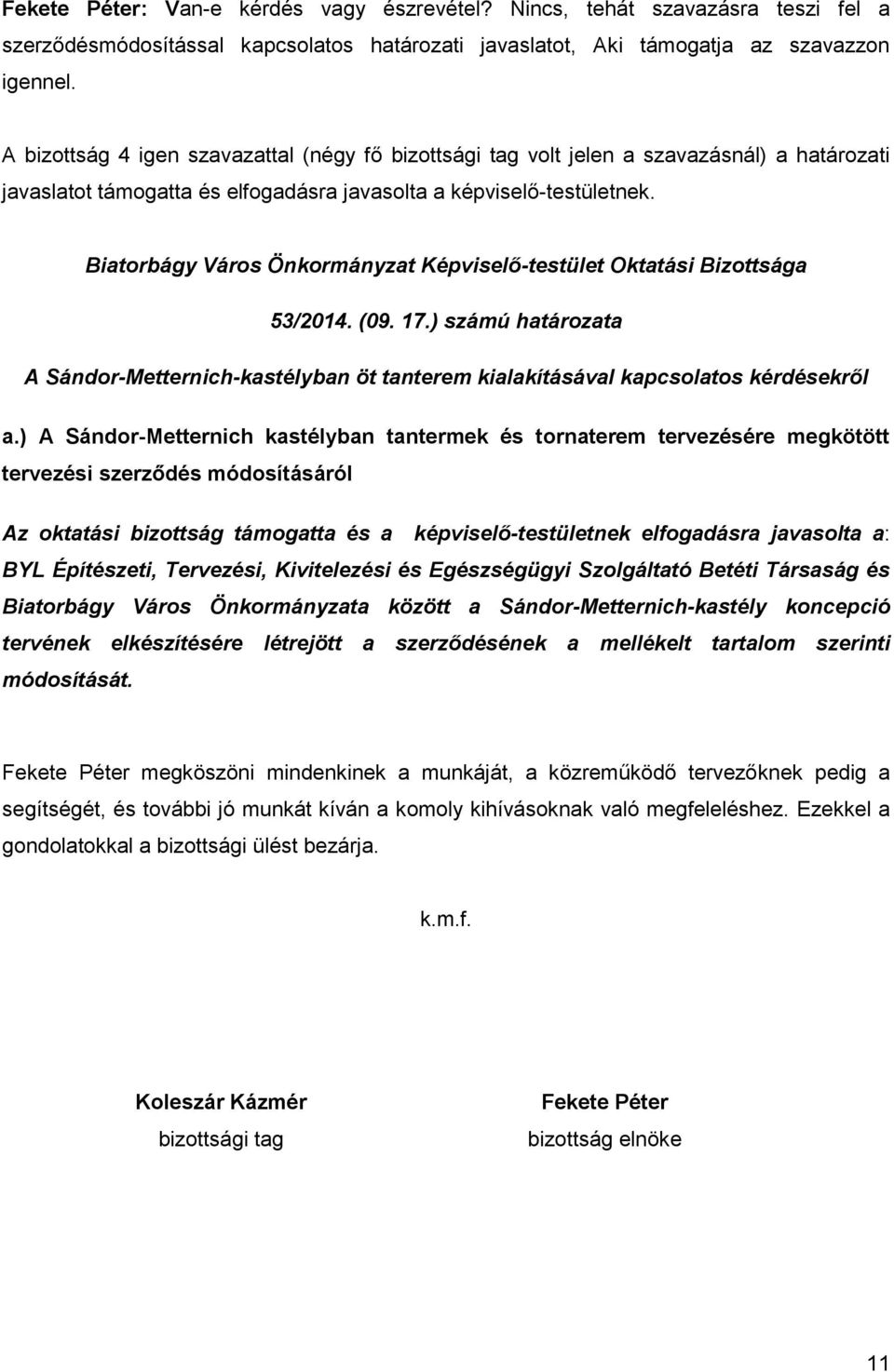 Biatorbágy Város Önkormányzat Képviselő-testület Oktatási Bizottsága 53/2014. (09. 17.) számú határozata A Sándor-Metternich-kastélyban öt tanterem kialakításával kapcsolatos kérdésekről a.