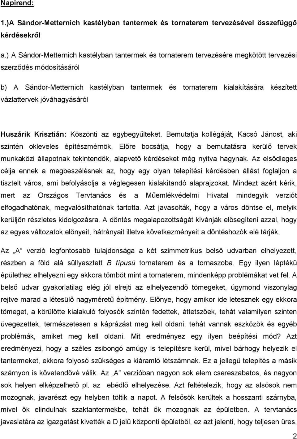 vázlattervek jóváhagyásáról Huszárik Krisztián: Köszönti az egybegyűlteket. Bemutatja kollégáját, Kacsó Jánost, aki szintén okleveles építészmérnök.