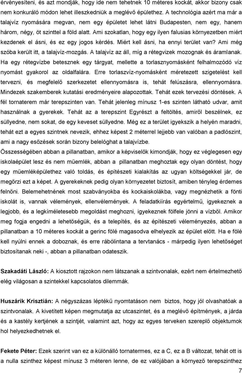 Ami szokatlan, hogy egy ilyen falusias környezetben miért kezdenek el ásni, és ez egy jogos kérdés. Miért kell ásni, ha ennyi terület van? Ami még szóba került itt, a talajvíz-mozgás.