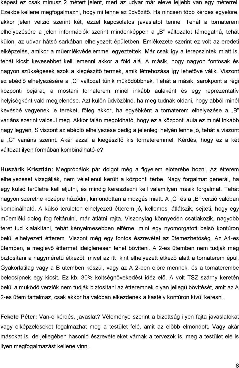 Tehát a tornaterem elhelyezésére a jelen információk szerint mindenképpen a B változatot támogatná, tehát külön, az udvar hátsó sarkában elhelyezett épületben.