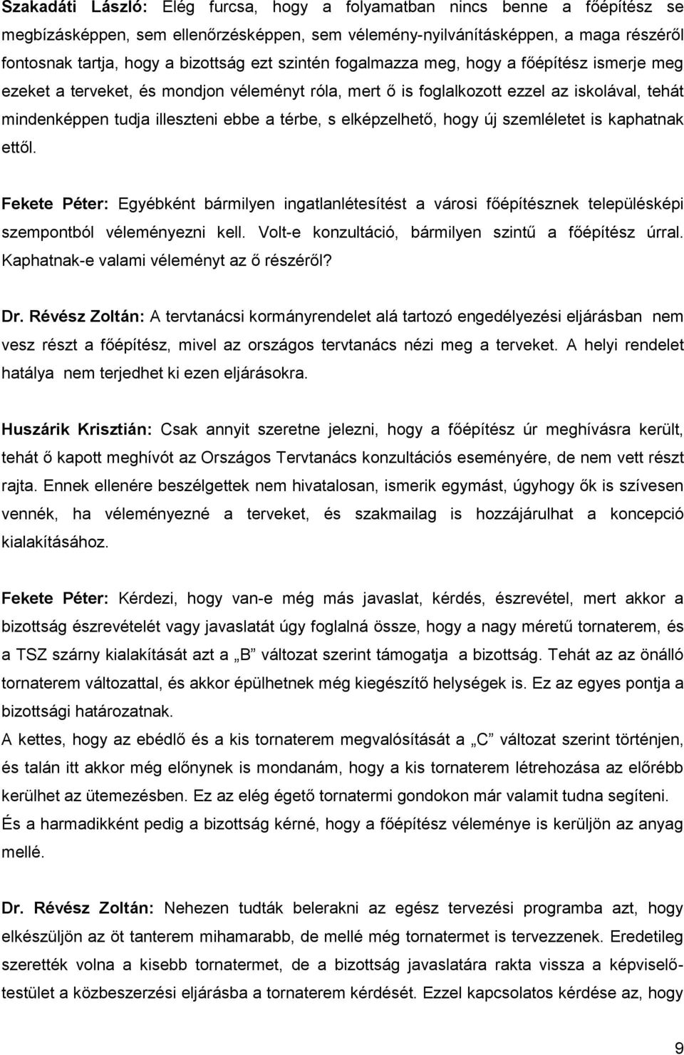 elképzelhető, hogy új szemléletet is kaphatnak ettől. Fekete Péter: Egyébként bármilyen ingatlanlétesítést a városi főépítésznek településképi szempontból véleményezni kell.