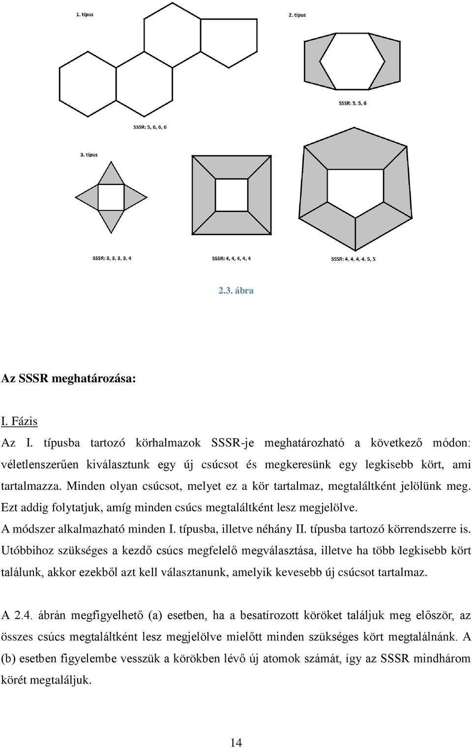 Minden olyan csúcsot, melyet ez a kör tartalmaz, megtaláltként jelölünk meg. Ezt addig folytatjuk, amíg minden csúcs megtaláltként lesz megjelölve. A módszer alkalmazható minden I.