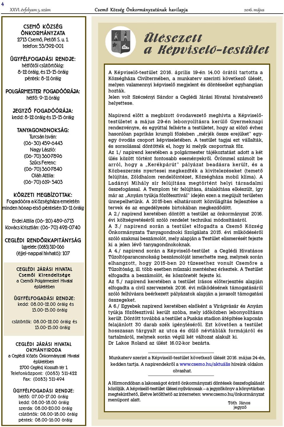 13-15 óráig TANYAGONDNOKSÁG: Turcsán Isván: (06-30) 459-6443 Nagy László: (06-70) 360-7896 Szûcs Ferenc: (06-70) 360-7840 Oláh Attila: (06-70) 619-5403 KÖRZETI MEGBÍZOTTAK: Fogadóóra a Községháza