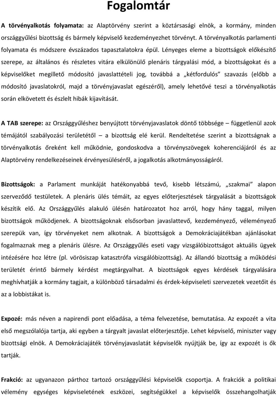 Lényeges eleme a bizottságok előkészítő szerepe, az általános és részletes vitára elkülönülő plenáris tárgyalási mód, a bizottságokat és a képviselőket megillető módosító javaslattételi jog, továbbá