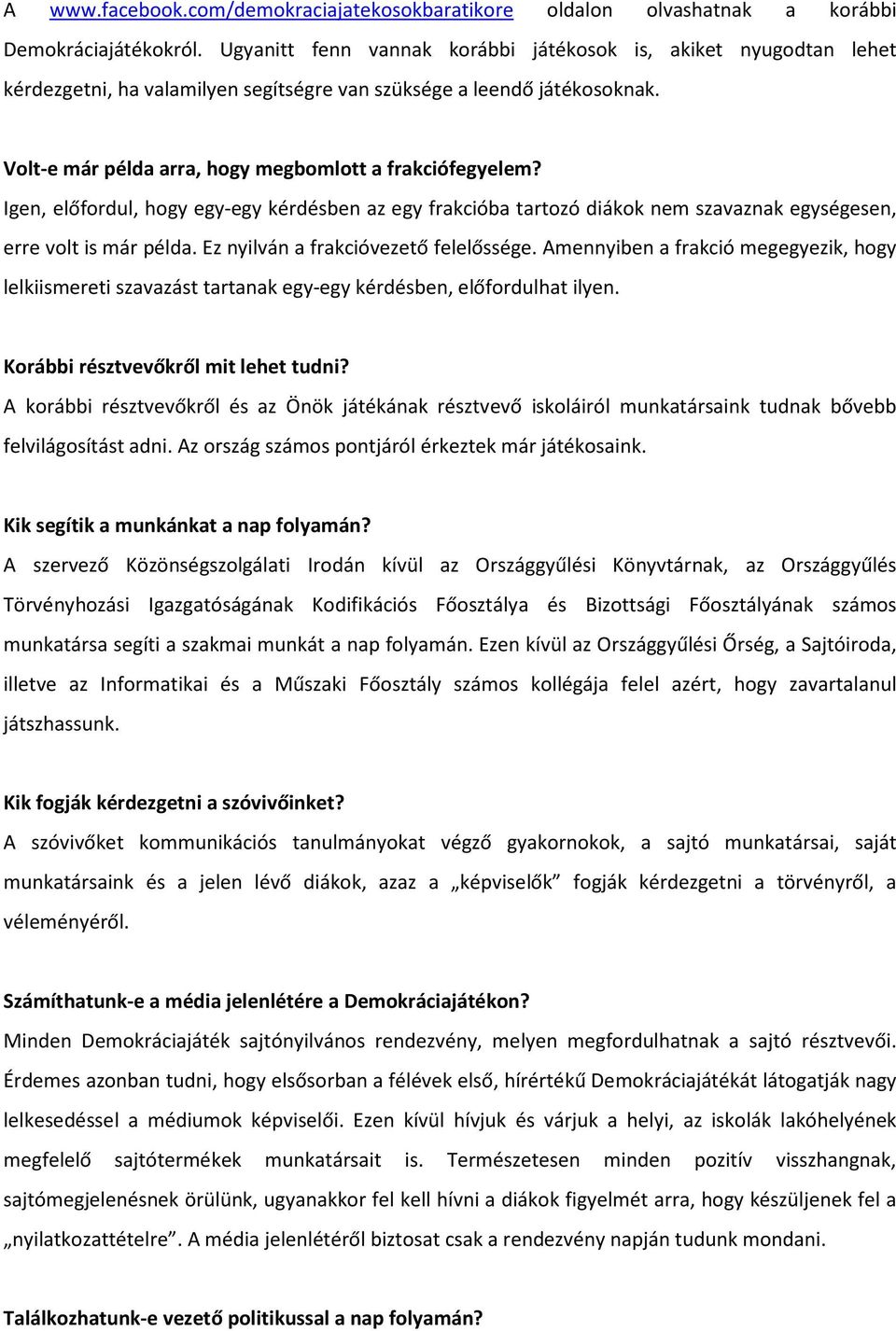 Igen, előfordul, hogy egy-egy kérdésben az egy frakcióba tartozó diákok nem szavaznak egységesen, erre volt is már példa. Ez nyilván a frakcióvezető felelőssége.