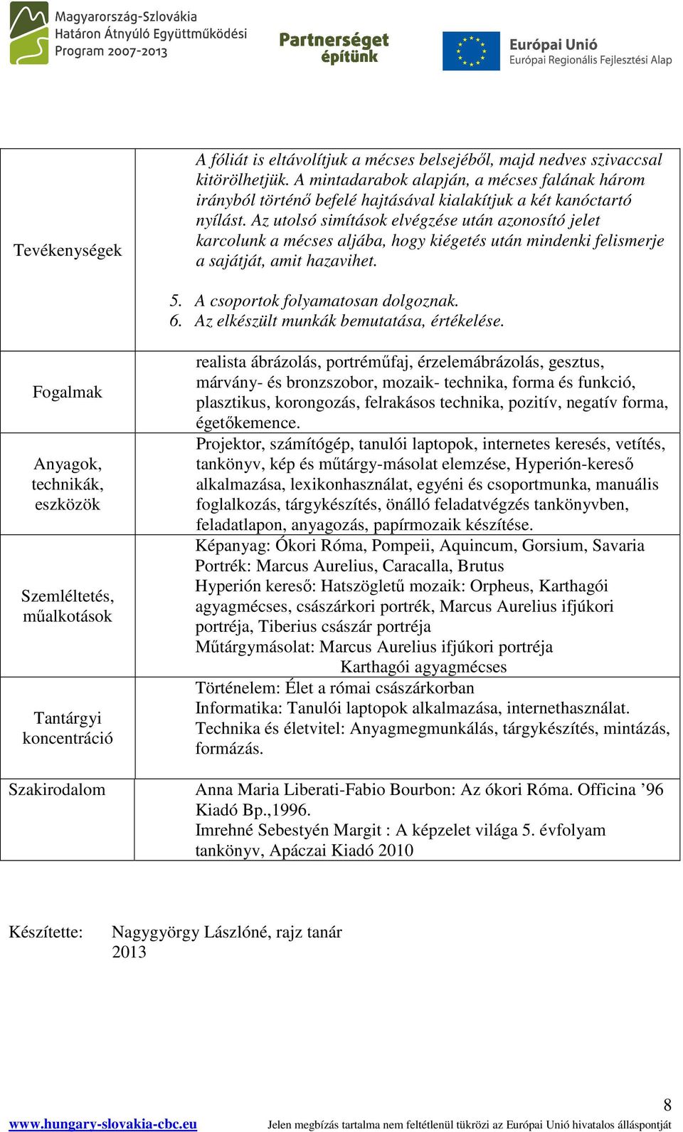 Az utolsó simítások elvégzése után azonosító jelet karcolunk a mécses aljába, hogy kiégetés után mindenki felismerje a sajátját, amit hazavihet. 5. A csoportok folyamatosan dolgoznak. 6.