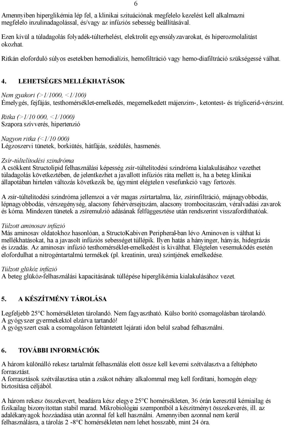 6 Ritkán eloforduló súlyos esetekben hemodialízis, hemofiltráció vagy hemo-diafiltráció szükségessé válhat. 4.