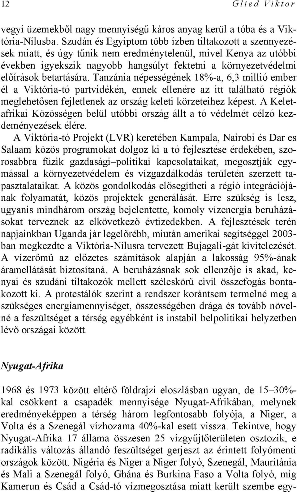 betartására. Tanzánia népességének 18%-a, 6,3 millió ember él a Viktória-tó partvidékén, ennek ellenére az itt található régiók meglehetősen fejletlenek az ország keleti körzeteihez képest.