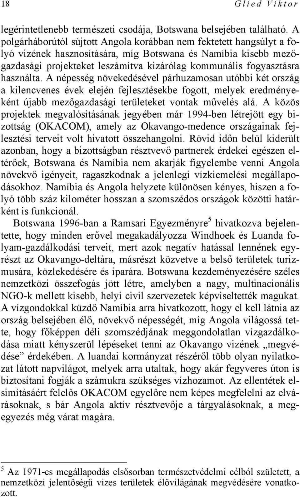 használta. A népesség növekedésével párhuzamosan utóbbi két ország a kilencvenes évek elején fejlesztésekbe fogott, melyek eredményeként újabb mezőgazdasági területeket vontak művelés alá.