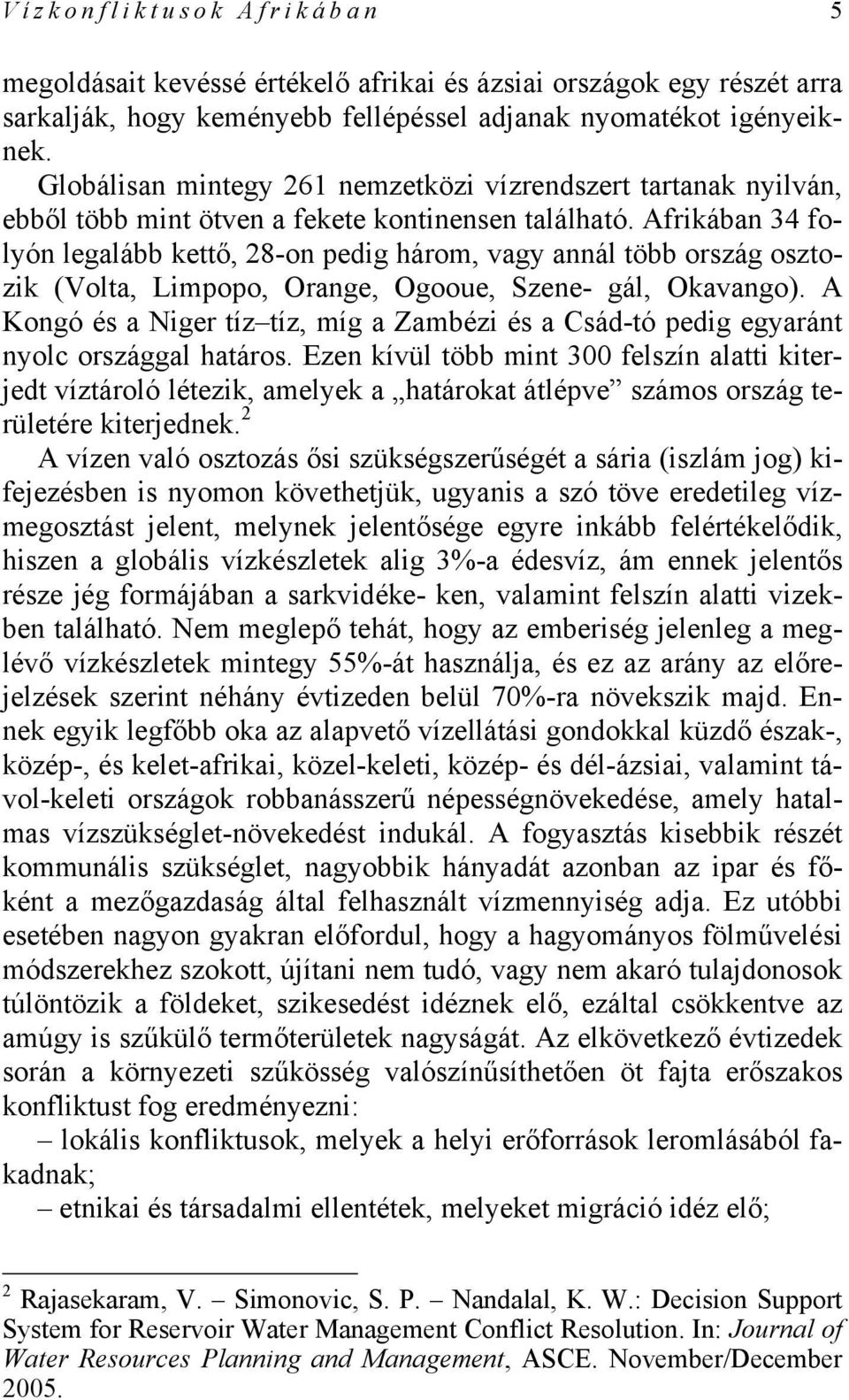 Afrikában 34 folyón legalább kettő, 28-on pedig három, vagy annál több ország osztozik (Volta, Limpopo, Orange, Ogooue, Szene- gál, Okavango).