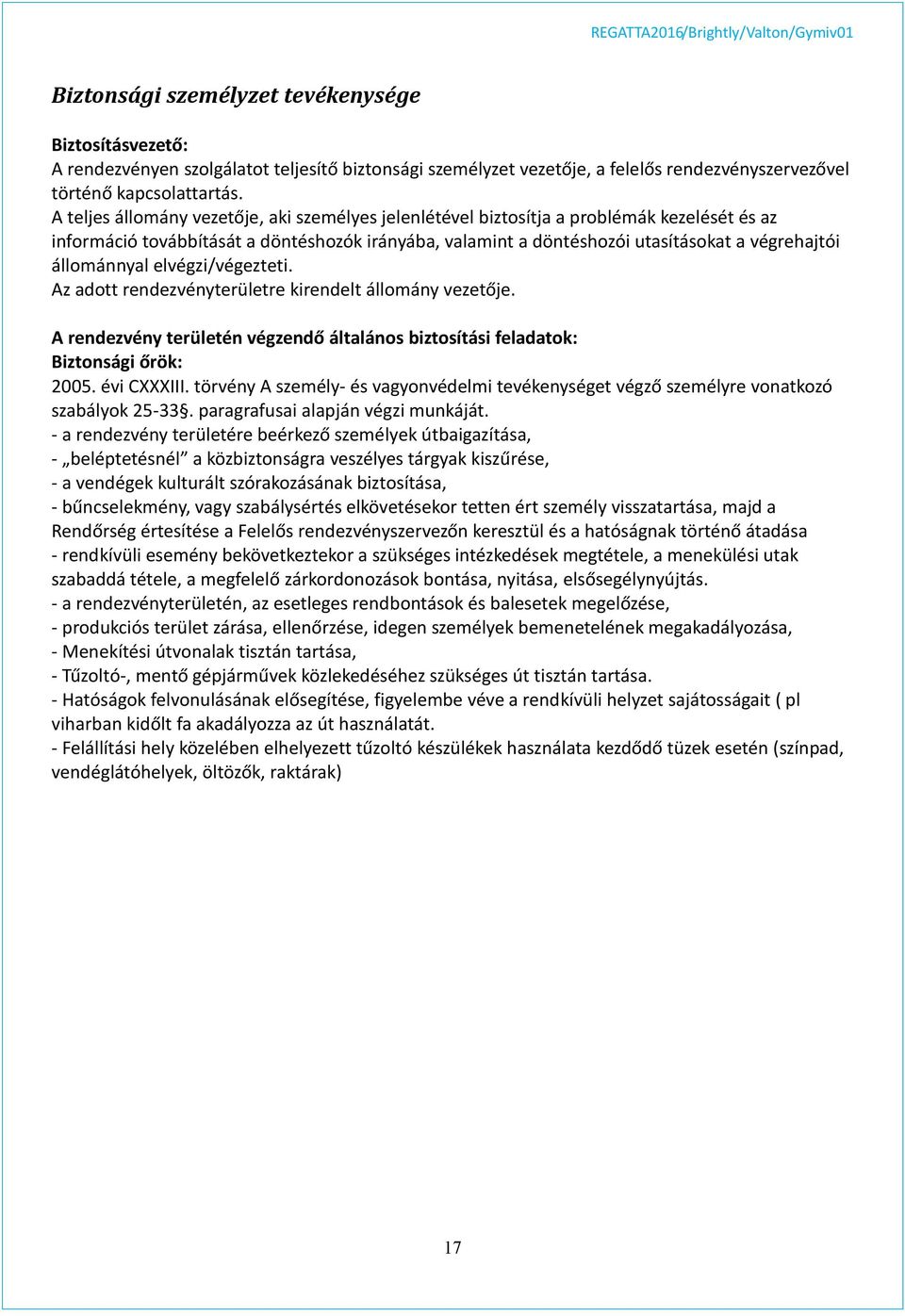 állománnyal elvégzi/végezteti. Az adott rendezvényterületre kirendelt állomány vezetője. A rendezvény területén végzendő általános biztosítási feladatok: Biztonsági őrök: 2005. évi CXXXIII.