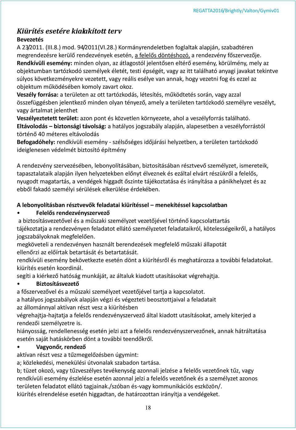 Rendkívüli esemény: minden olyan, az átlagostól jelentősen eltérő esemény, körülmény, mely az objektumban tartózkodó személyek életét, testi épségét, vagy az itt található anyagi javakat tekintve