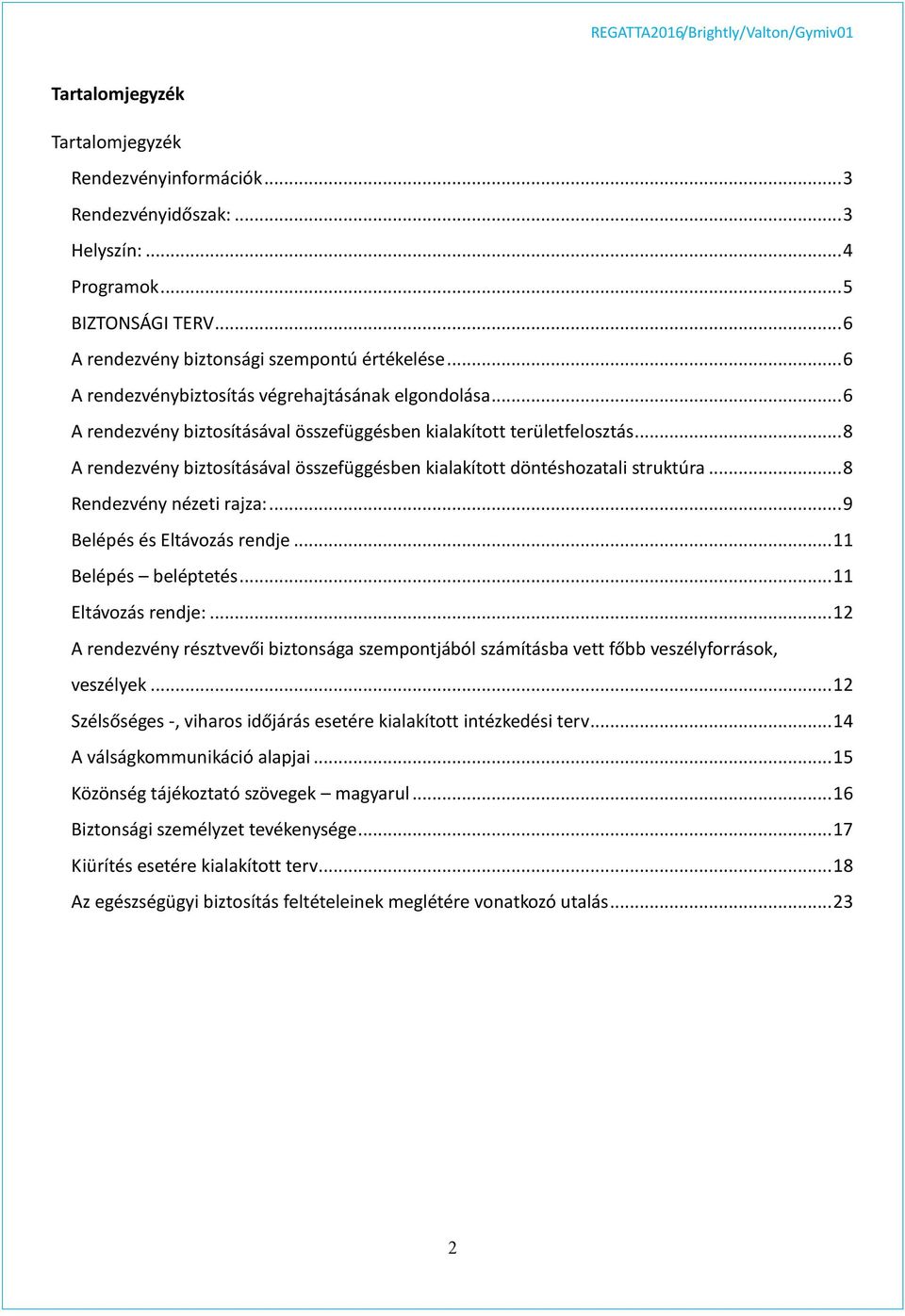 .. 8 A rendezvény biztosításával összefüggésben kialakított döntéshozatali struktúra... 8 Rendezvény nézeti rajza:... 9 Belépés és Eltávozás rendje... 11 Belépés beléptetés... 11 Eltávozás rendje:.