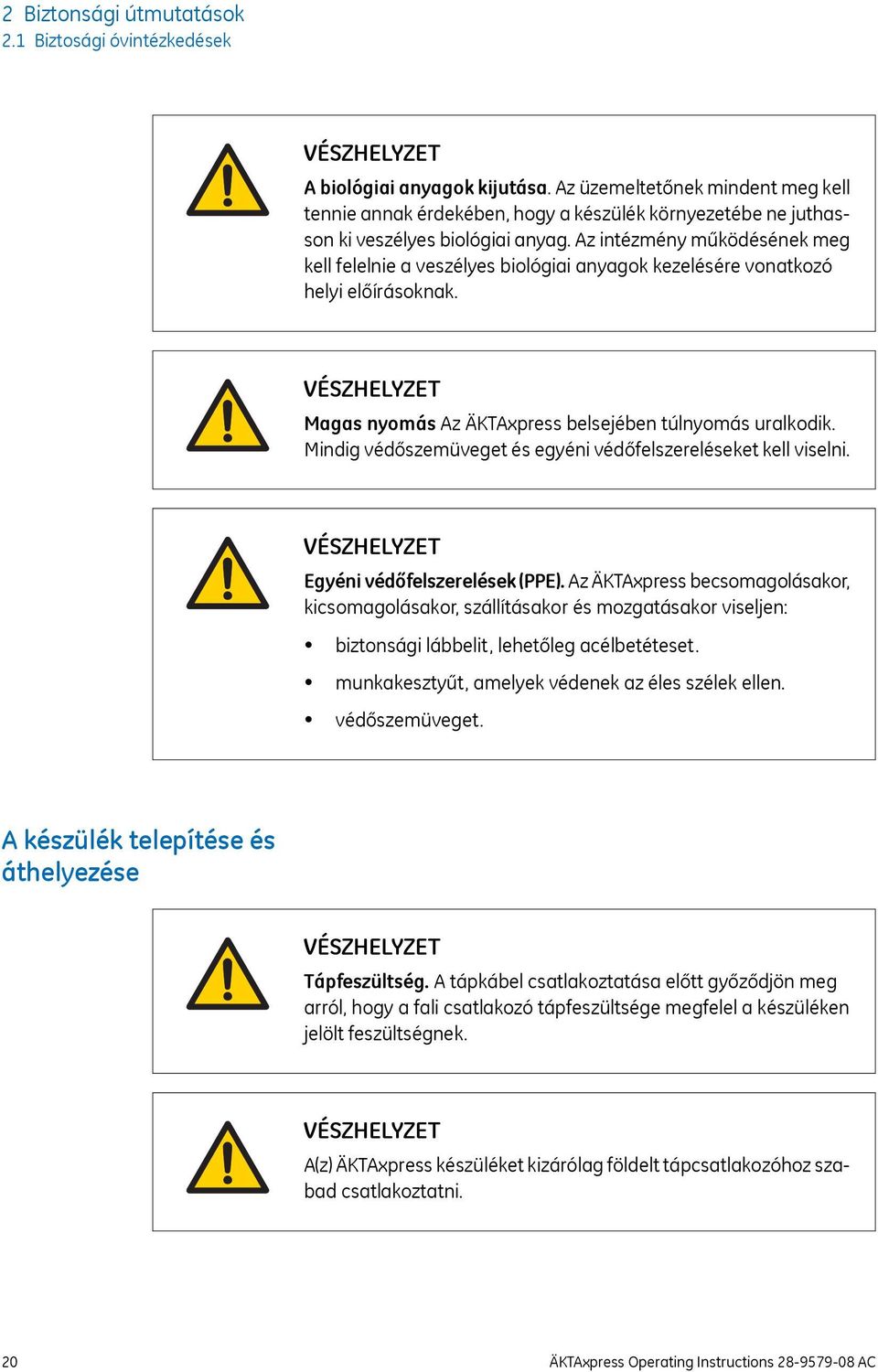 Az intézmény működésének meg kell felelnie a veszélyes biológiai anyagok kezelésére vonatkozó helyi előírásoknak. Magas nyomás Az ÄKTAxpress belsejében túlnyomás uralkodik.