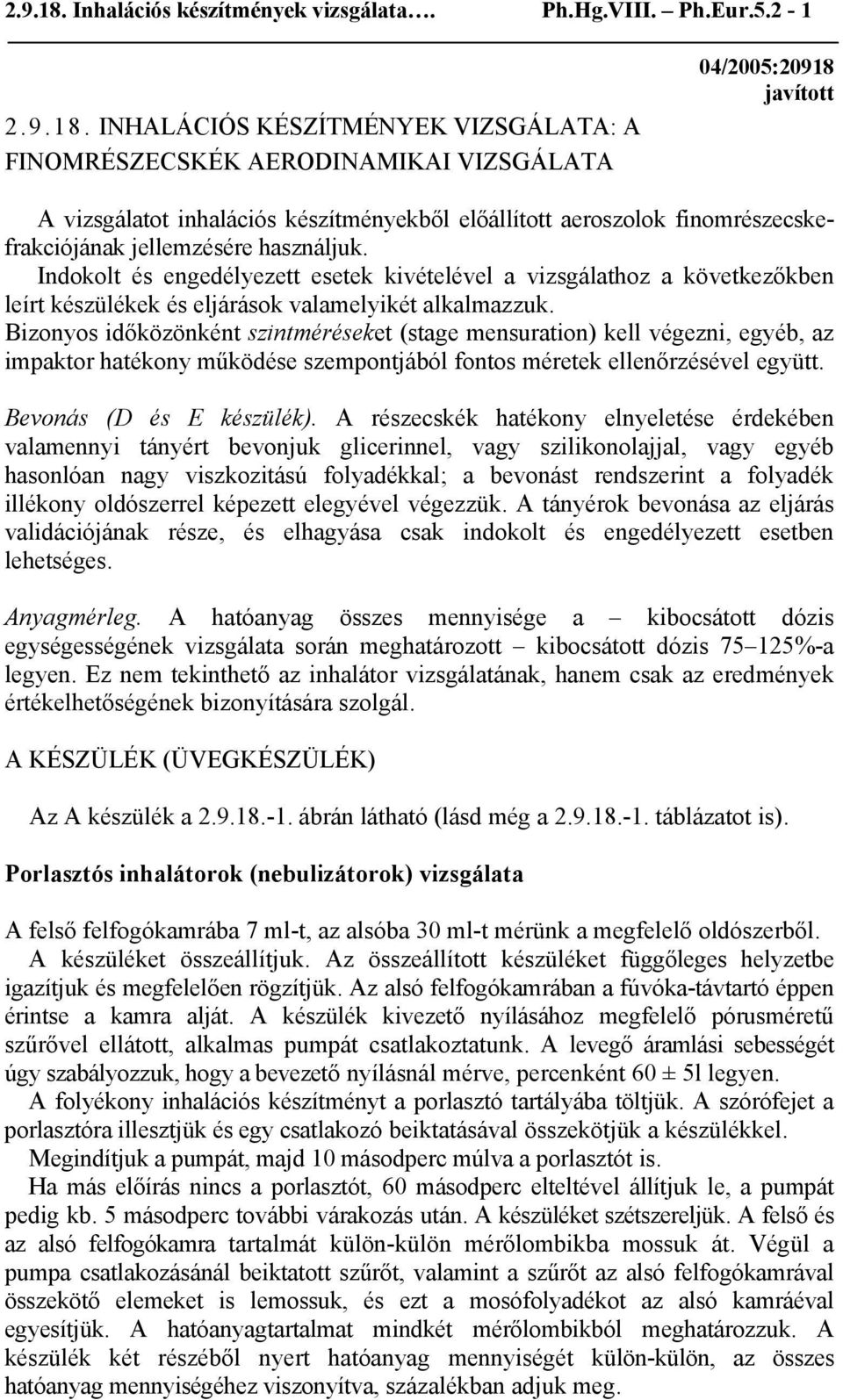 2-1  INHALÁCIÓS KÉSZÍTMÉNYEK VIZSGÁLATA: A FINOMRÉSZECSKÉK AERODINAMIKAI VIZSGÁLATA 04/2005:20918 javított A vizsgálatot inhalációs készítményekből előállított aeroszolok finomrészecskefrakciójának