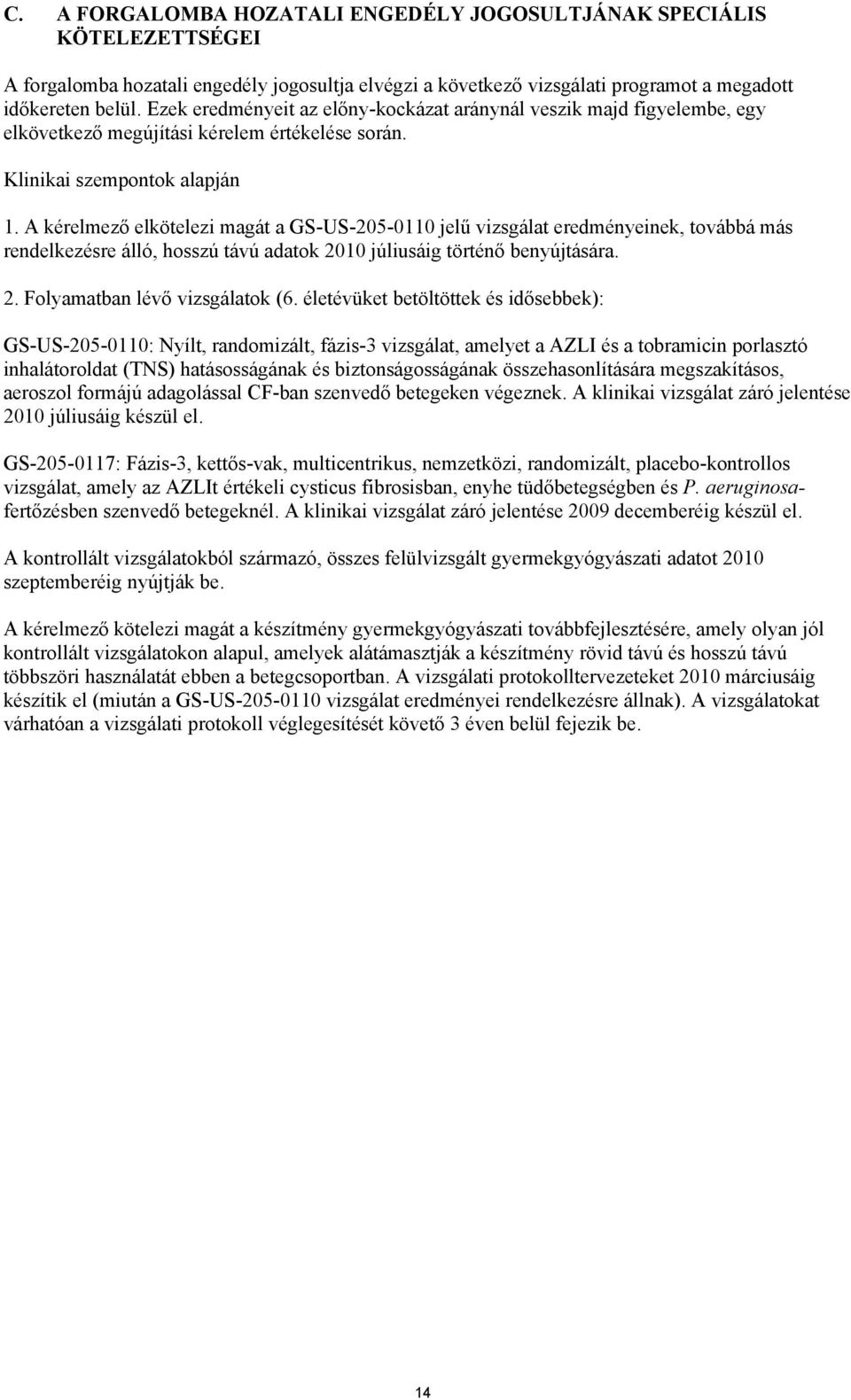 A kérelmező elkötelezi magát a GS-US-205-0110 jelű vizsgálat eredményeinek, továbbá más rendelkezésre álló, hosszú távú adatok 2010 júliusáig történő benyújtására. 2. Folyamatban lévő vizsgálatok (6.