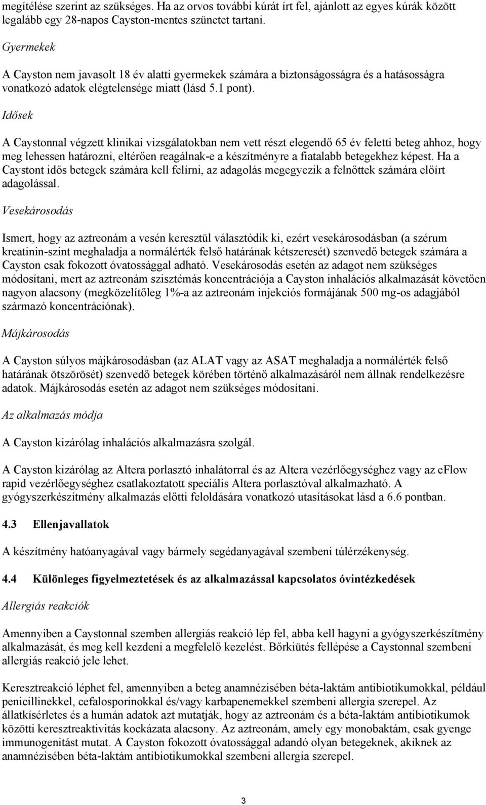 Idősek A Caystonnal végzett klinikai vizsgálatokban nem vett részt elegendő 65 év feletti beteg ahhoz, hogy meg lehessen határozni, eltérően reagálnak-e a készítményre a fiatalabb betegekhez képest.