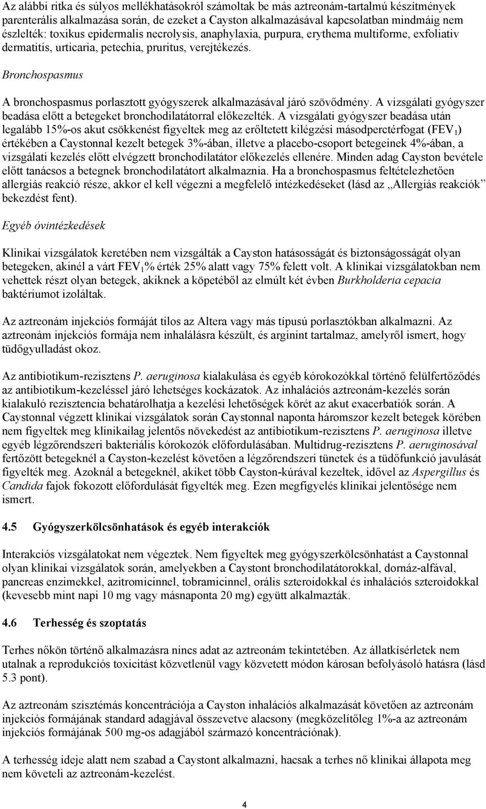 Bronchospasmus A bronchospasmus porlasztott gyógyszerek alkalmazásával járó szövődmény. A vizsgálati gyógyszer beadása előtt a betegeket bronchodilatátorral előkezelték.