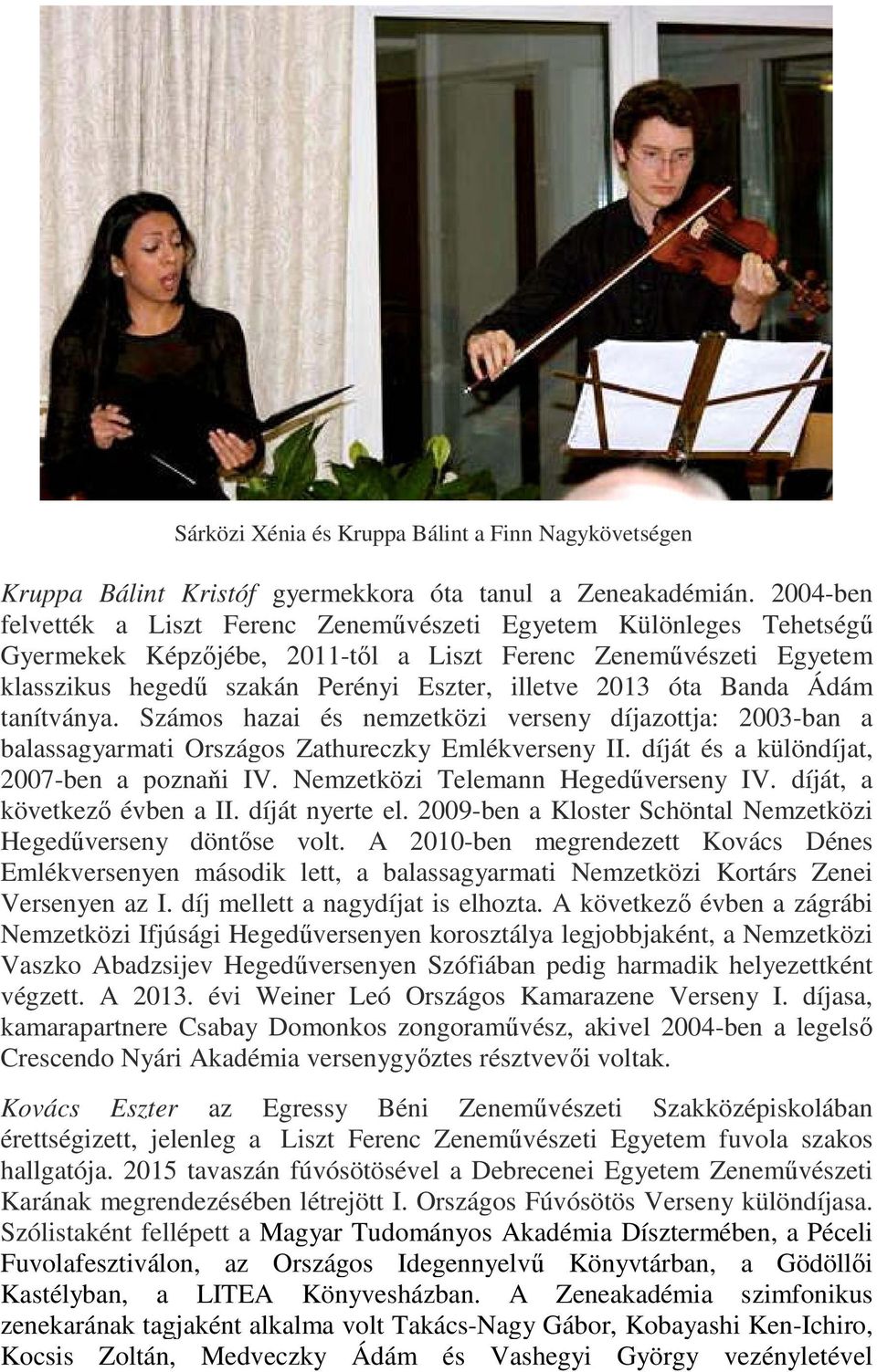 óta Banda Ádám tanítványa. Számos hazai és nemzetközi verseny díjazottja: 2003-ban a balassagyarmati Országos Zathureczky Emlékverseny II. díját és a különdíjat, 2007-ben a poznaňi IV.