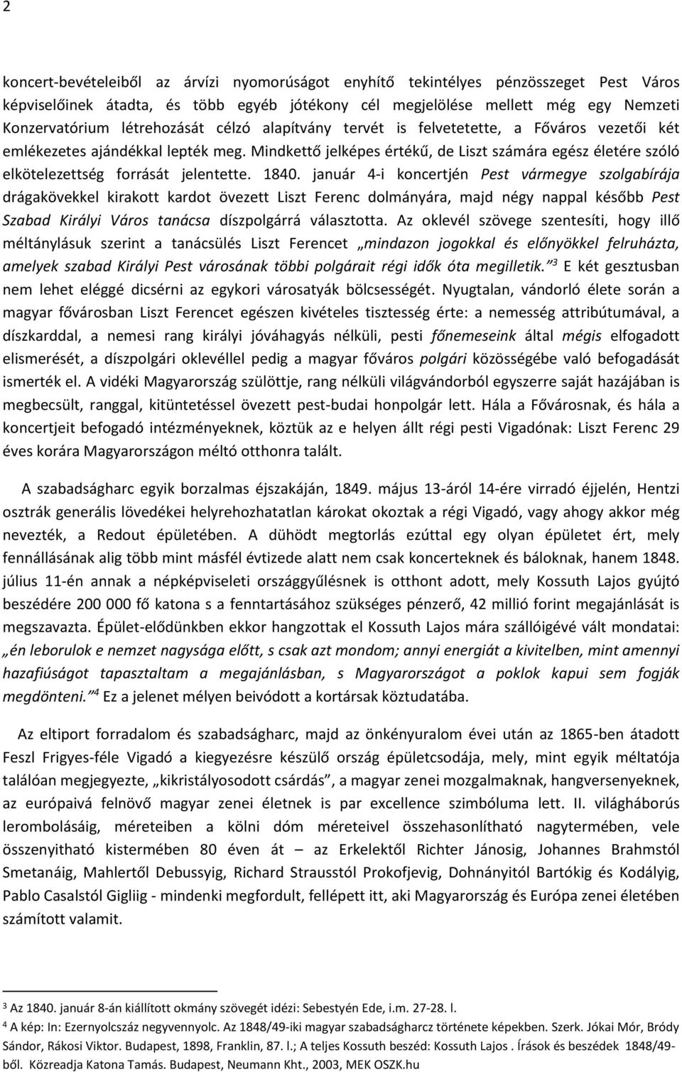 Mindkettő jelképes értékű, de Liszt számára egész életére szóló elkötelezettség forrását jelentette. 1840.