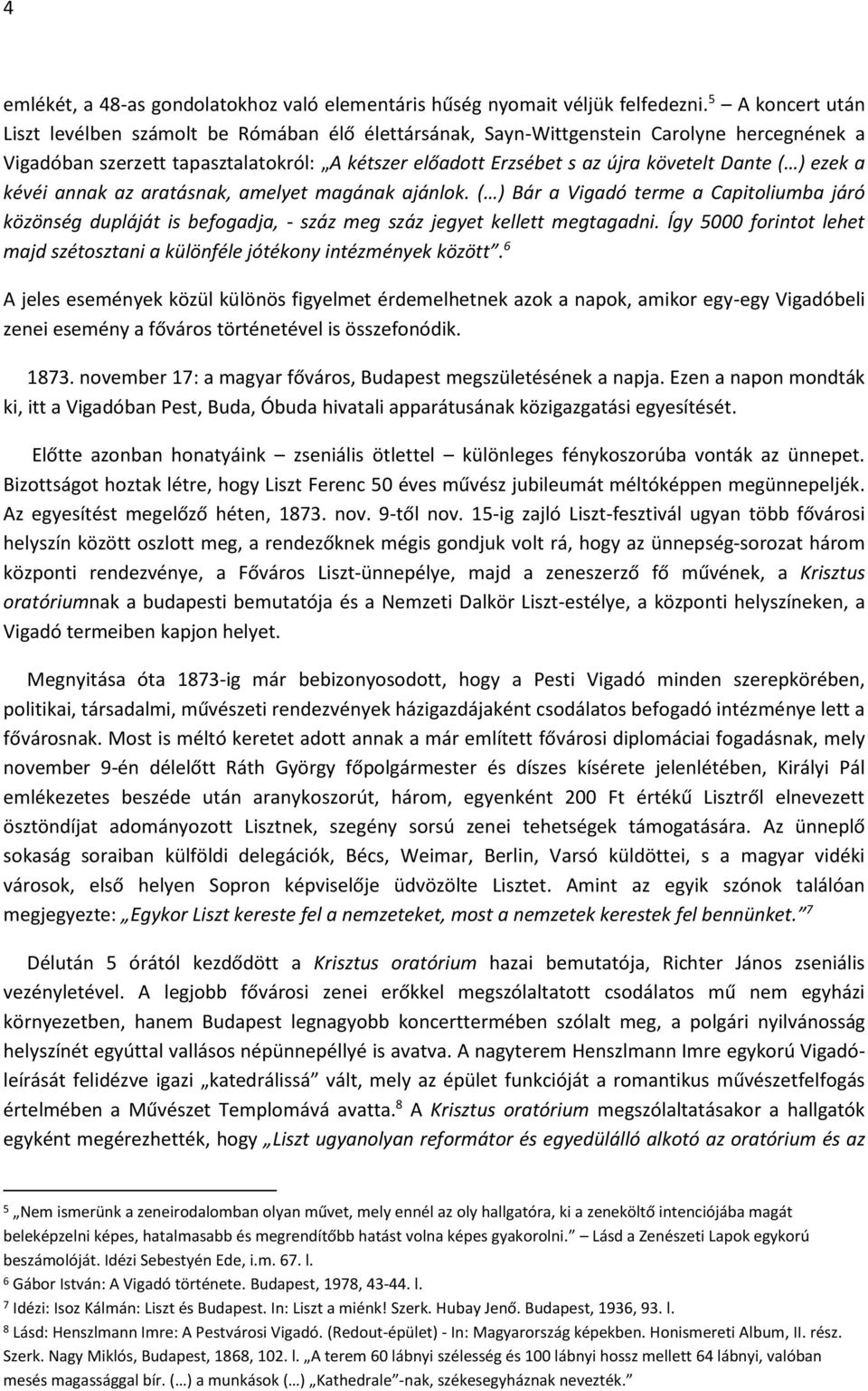 ( ) ezek a kévéi annak az aratásnak, amelyet magának ajánlok. ( ) Bár a Vigadó terme a Capitoliumba járó közönség dupláját is befogadja, - száz meg száz jegyet kellett megtagadni.