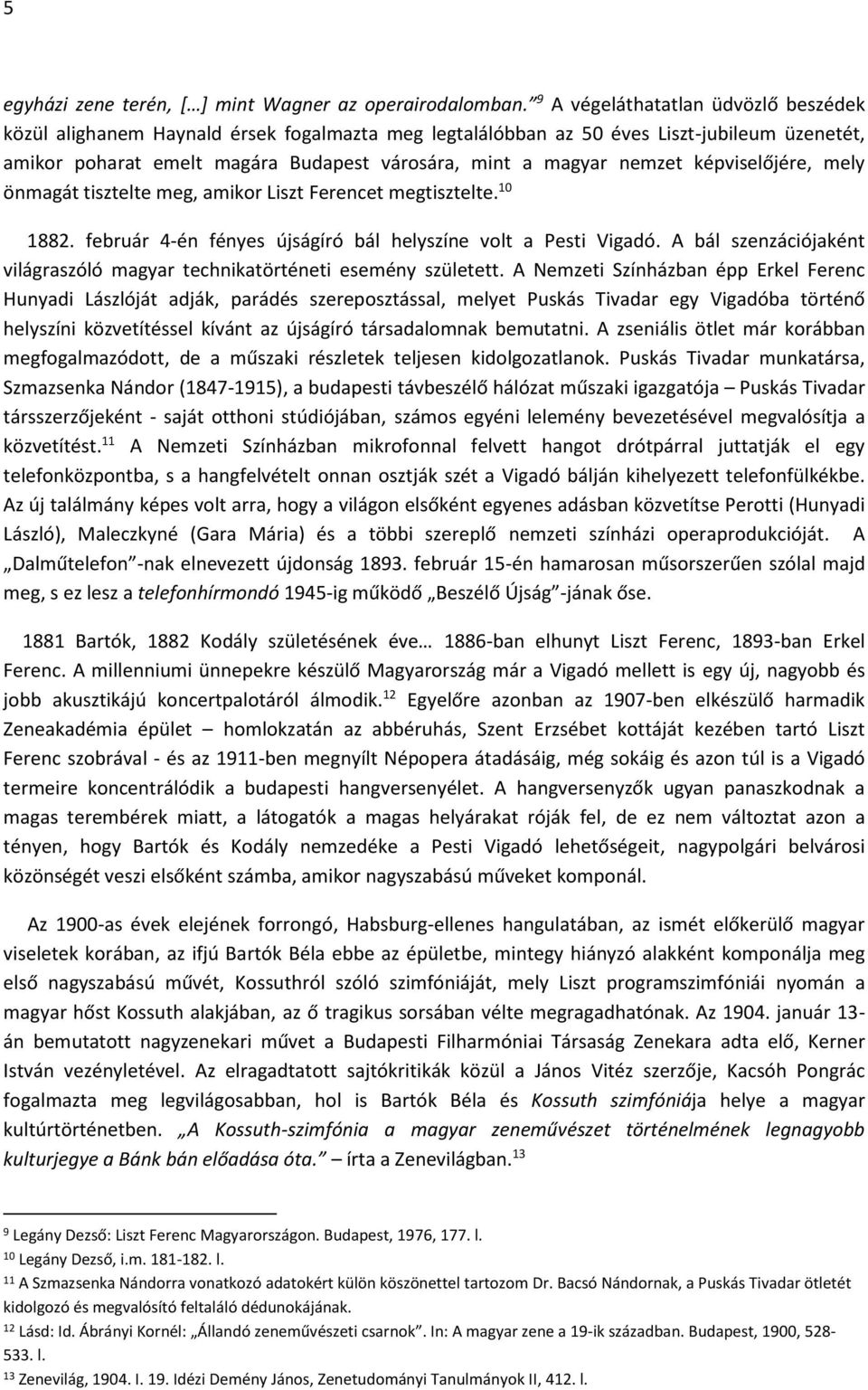 képviselőjére, mely önmagát tisztelte meg, amikor Liszt Ferencet megtisztelte. 10 1882. február 4-én fényes újságíró bál helyszíne volt a Pesti Vigadó.