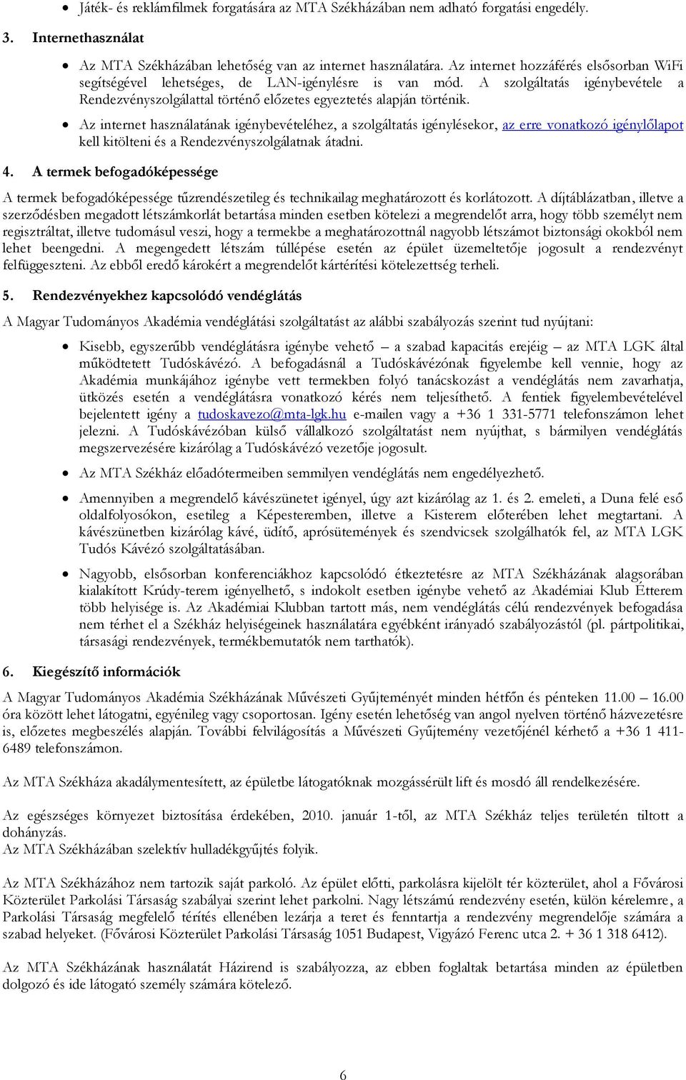 Az internet használatának igénybevételéhez, a szolgáltatás igénylésekor, az erre vonatkozó igénylőlapot kell kitölteni és a Rendezvényszolgálatnak átadni. 4.