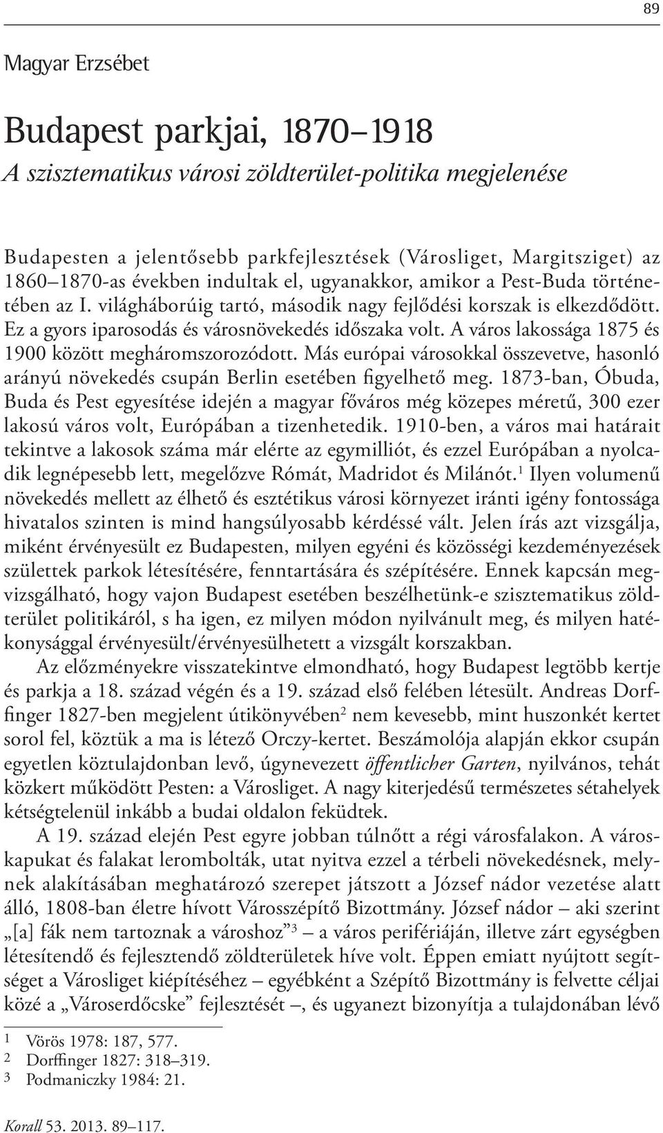 A város lakossága 1875 és 1900 között megháromszorozódott. Más európai városokkal összevetve, hasonló arányú növekedés csupán Berlin esetében figyelhető meg.