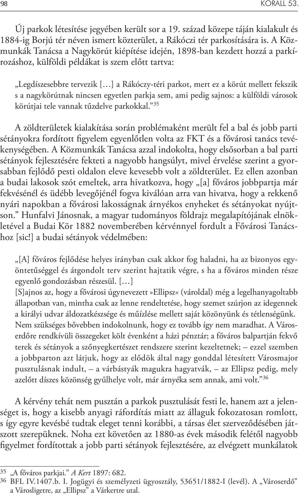 mellett fekszik s a nagykörútnak nincsen egyetlen parkja sem, ami pedig sajnos: a külföldi városok körútjai tele vannak tűzdelve parkokkal.