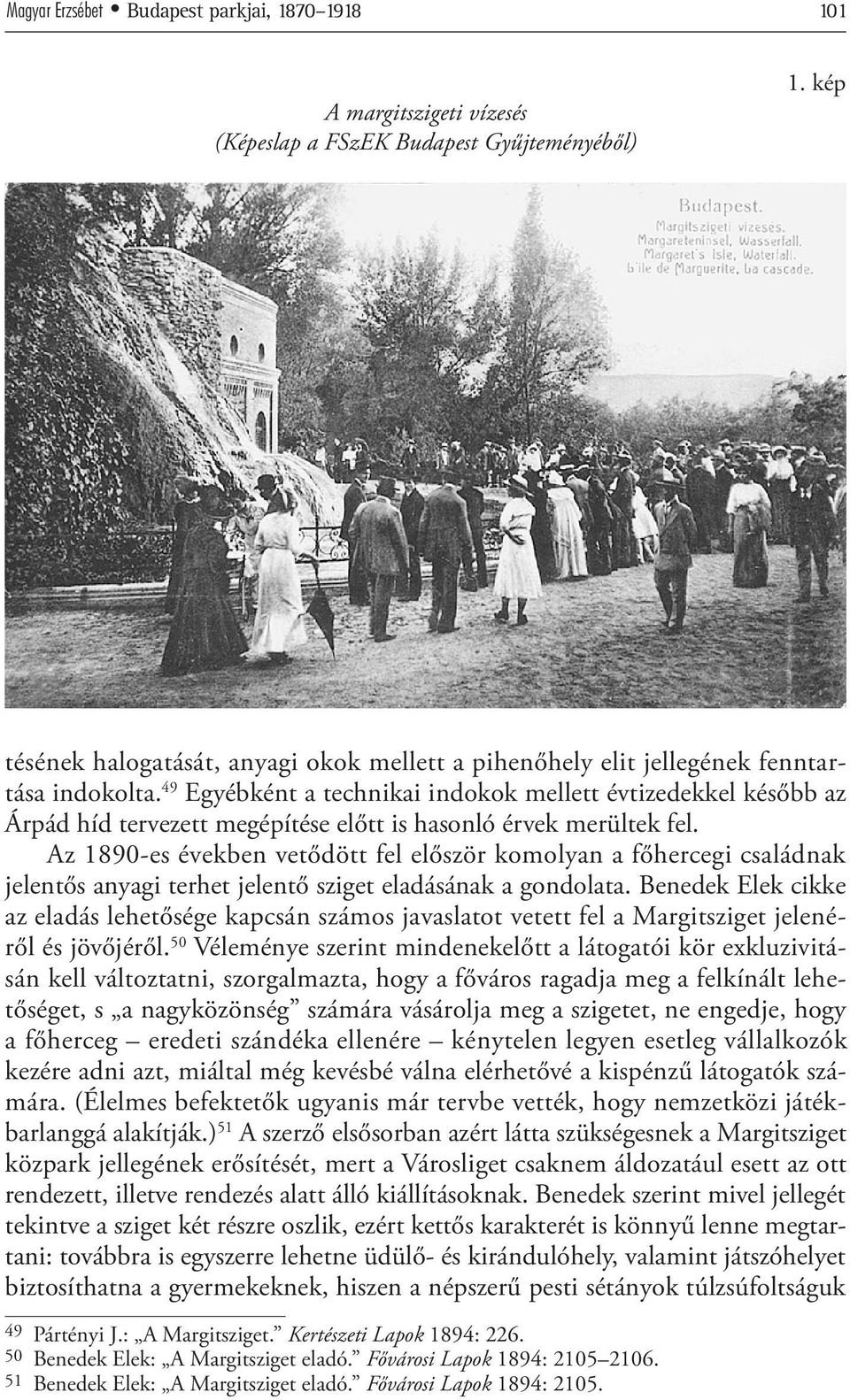 49 Egyébként a technikai indokok mellett évtizedekkel később az Árpád híd tervezett megépítése előtt is hasonló érvek merültek fel.