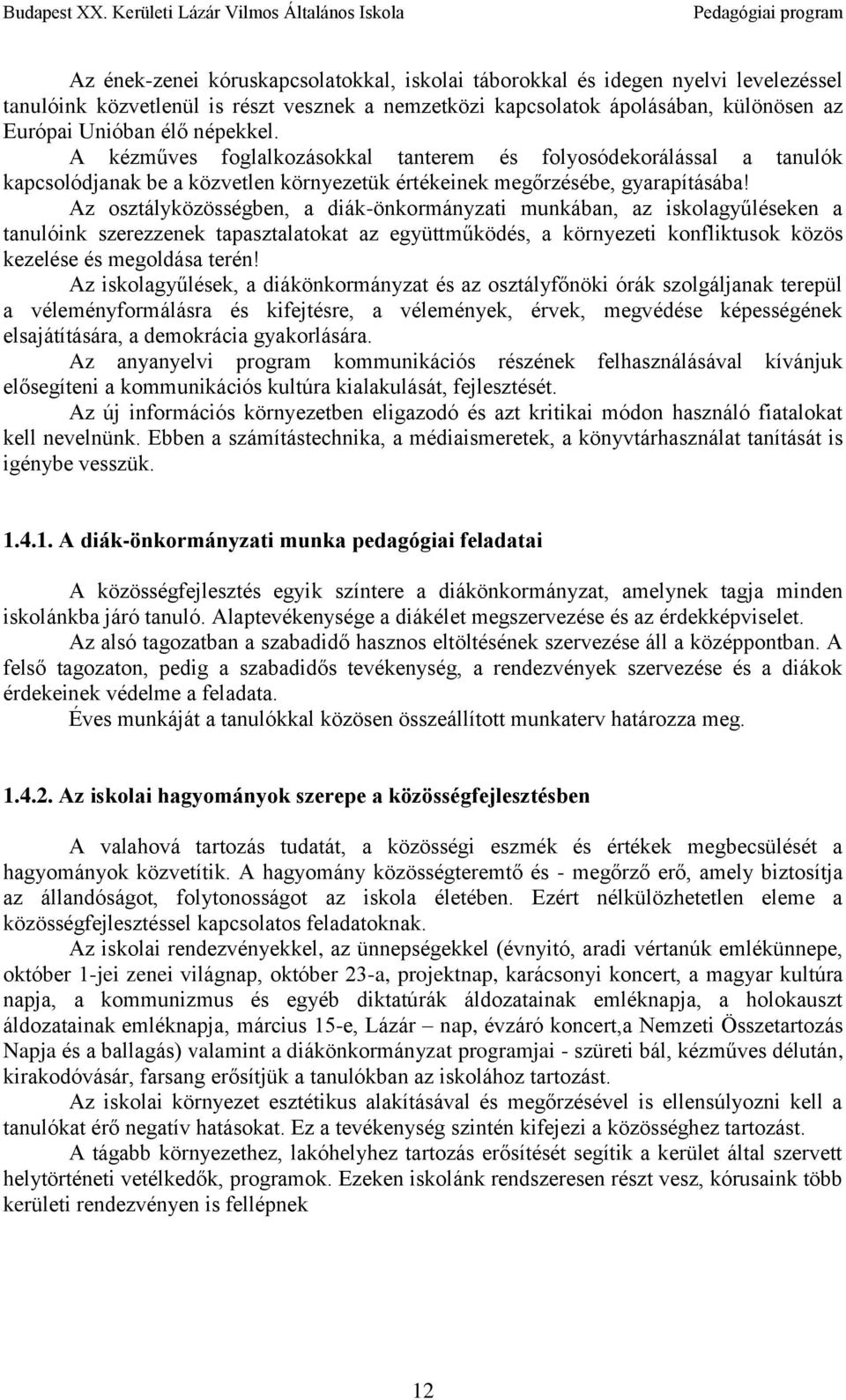 Az osztályközösségben, a diák-önkormányzati munkában, az iskolagyűléseken a tanulóink szerezzenek tapasztalatokat az együttműködés, a környezeti konfliktusok közös kezelése és megoldása terén!