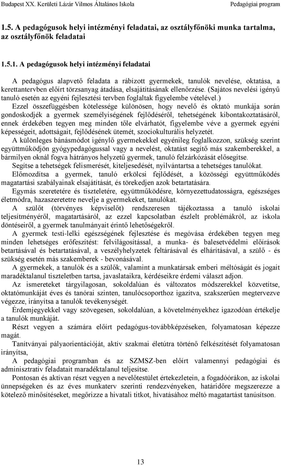 ) Ezzel összefüggésben kötelessége különösen, hogy nevelő és oktató munkája során gondoskodjék a gyermek személyiségének fejlődéséről, tehetségének kibontakoztatásáról, ennek érdekében tegyen meg