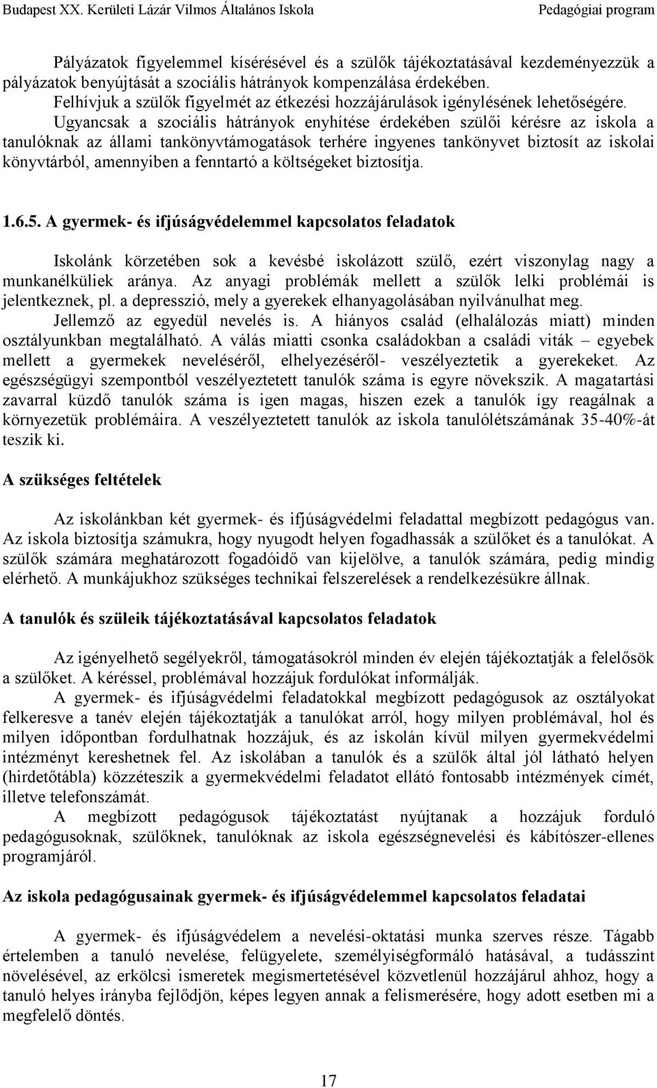 Ugyancsak a szociális hátrányok enyhítése érdekében szülői kérésre az iskola a tanulóknak az állami tankönyvtámogatások terhére ingyenes tankönyvet biztosít az iskolai könyvtárból, amennyiben a