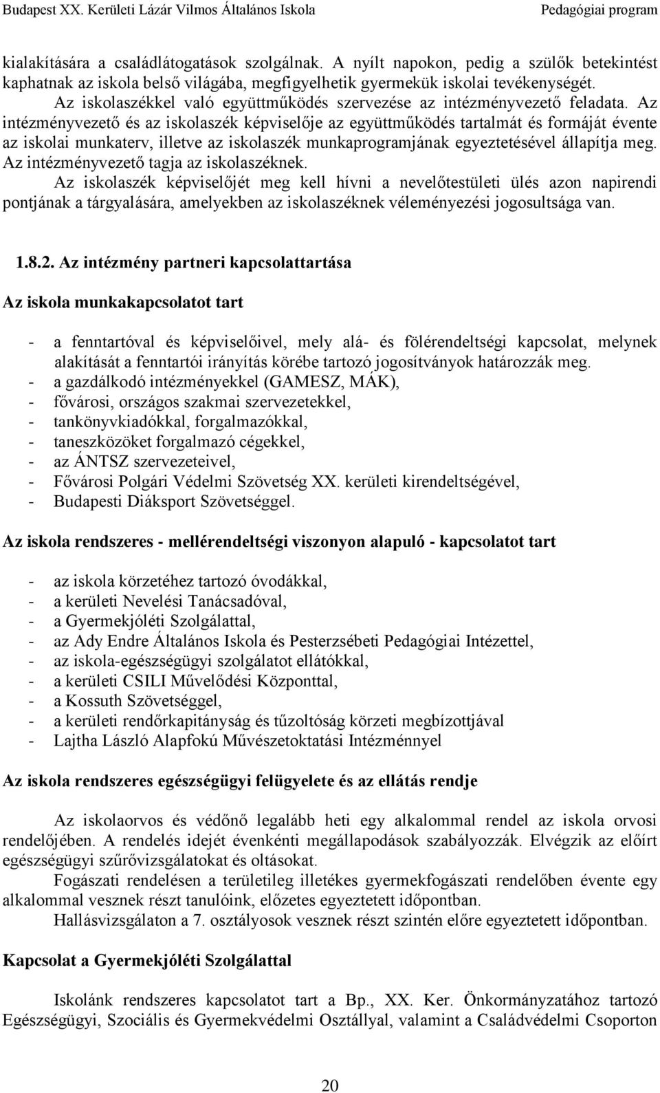 Az intézményvezető és az iskolaszék képviselője az együttműködés tartalmát és formáját évente az iskolai munkaterv, illetve az iskolaszék munkaprogramjának egyeztetésével állapítja meg.